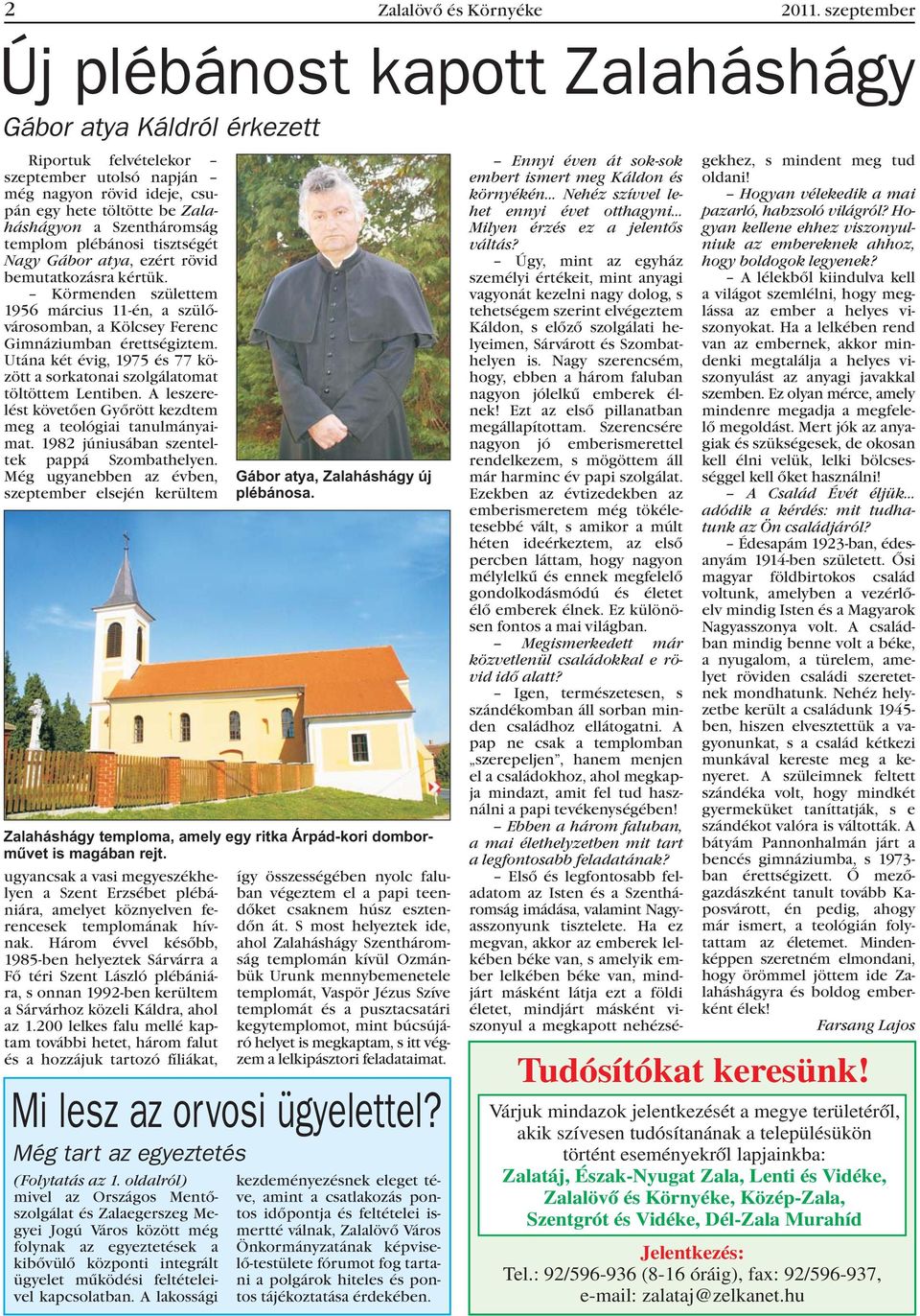 templom plébánosi tisztségét Nagy Gábor atya, ezért rövid bemutatkozásra kértük. Körmenden születtem 1956 március 11-én, a szülõvárosomban, a Kölcsey Ferenc Gimnáziumban érettségiztem.