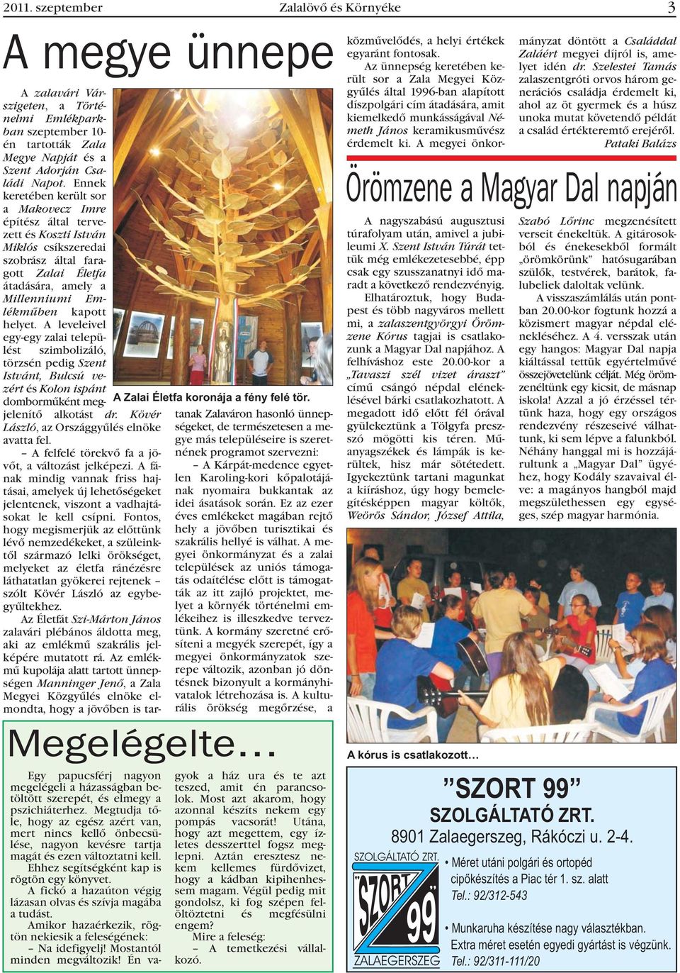 A leveleivel egy-egy zalai települést szimbolizáló, törzsén pedig Szent Istvánt, Bulcsú vezért és Kolon ispánt dombormûként meg- A Zalai Életfa koronája a fény felé tör. jelenítõ alkotást dr.