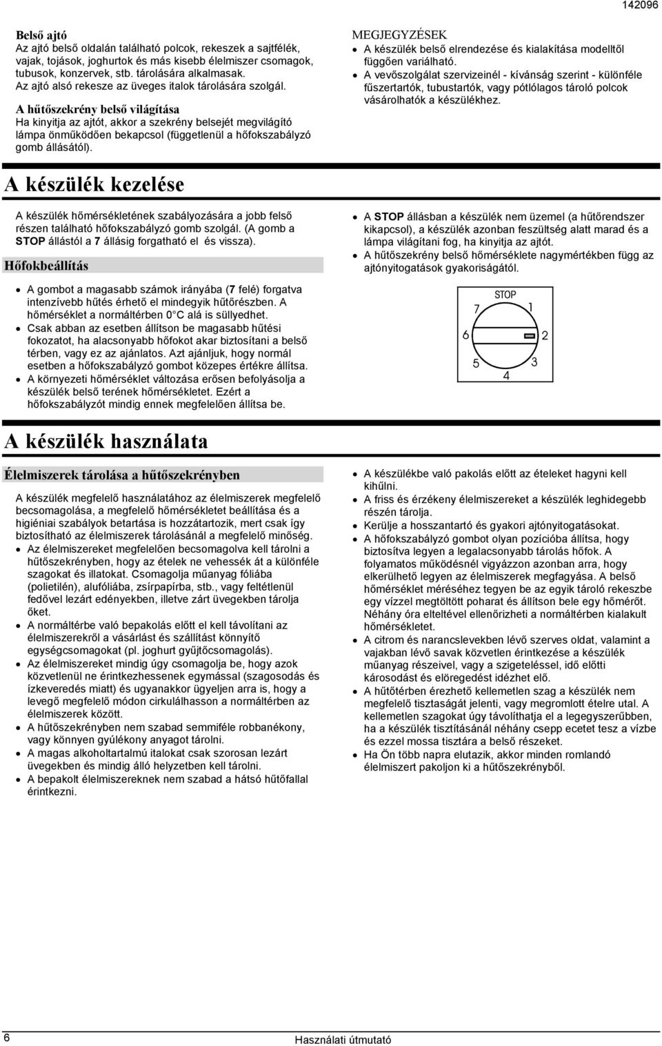 A hűtőszekrény belső világítása Ha kinyitja az ajtót, akkor a szekrény belsejét megvilágító lámpa önműködően bekapcsol (függetlenül a hőfokszabályzó gomb állásától).