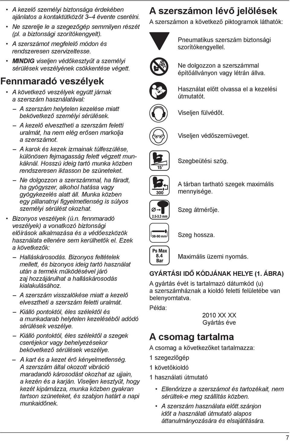 Fennmaradó veszélyek A következő veszélyek együtt járnak a szerszám használatával: A szerszám helytelen kezelése miatt bekövetkező személyi sérülések.