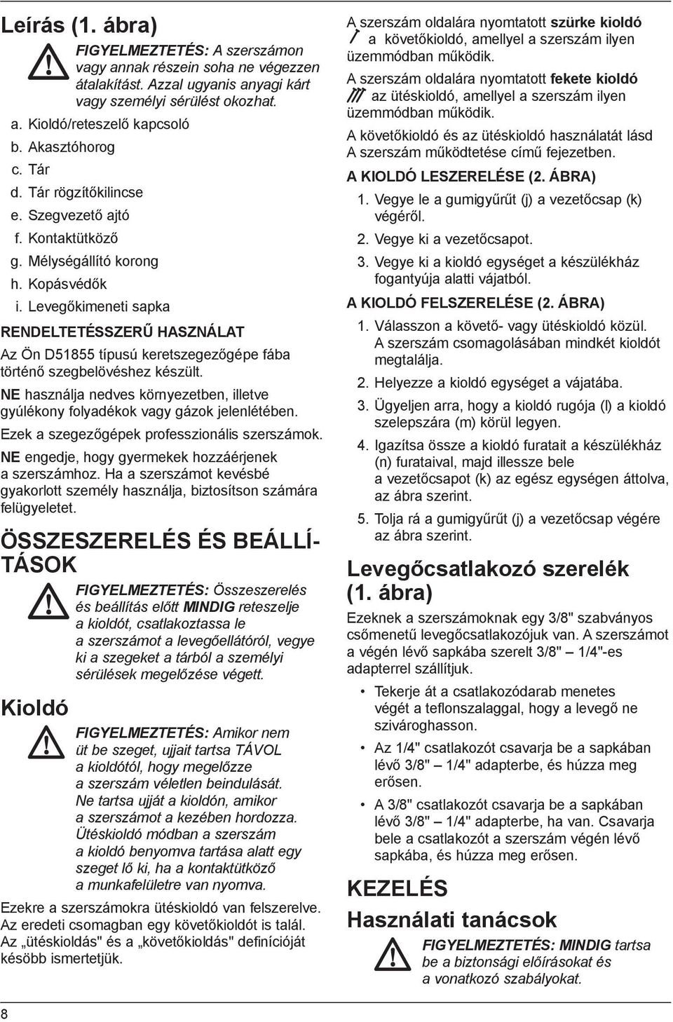 Levegőkimeneti sapka RENDELTETÉSSZERŰ HASZNÁLAT Az Ön D51855 típusú keretszegezőgépe fába történő szegbelövéshez készült.