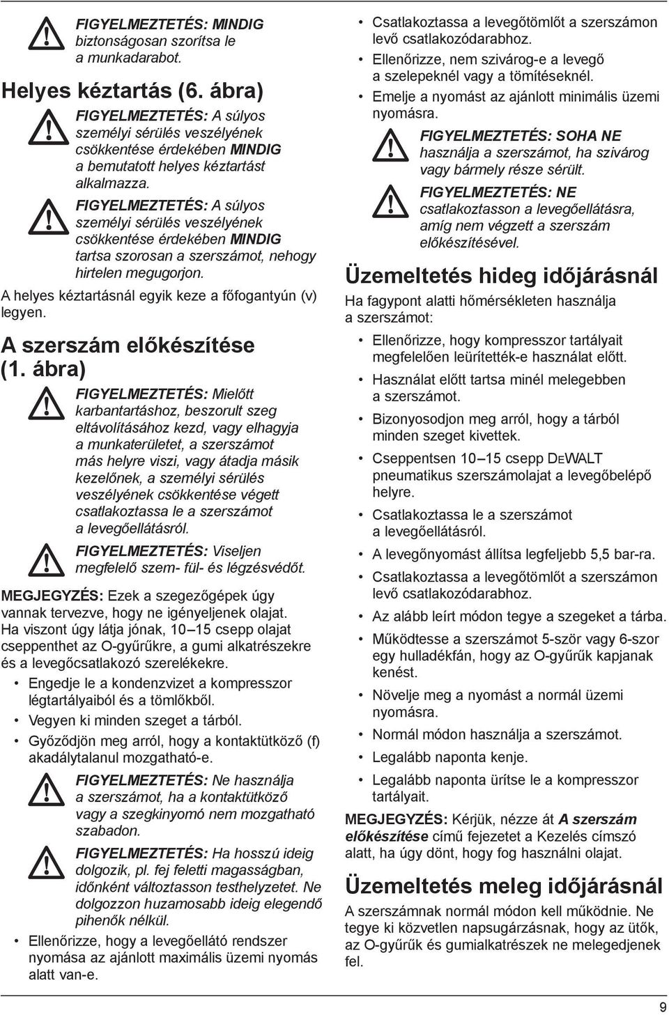 FIGYELMEZTETÉS: A súlyos személyi sérülés veszélyének csökkentése érdekében MINDIG tartsa szorosan a szerszámot, nehogy hirtelen megugorjon. A helyes kéztartásnál egyik keze a főfogantyún (v) legyen.