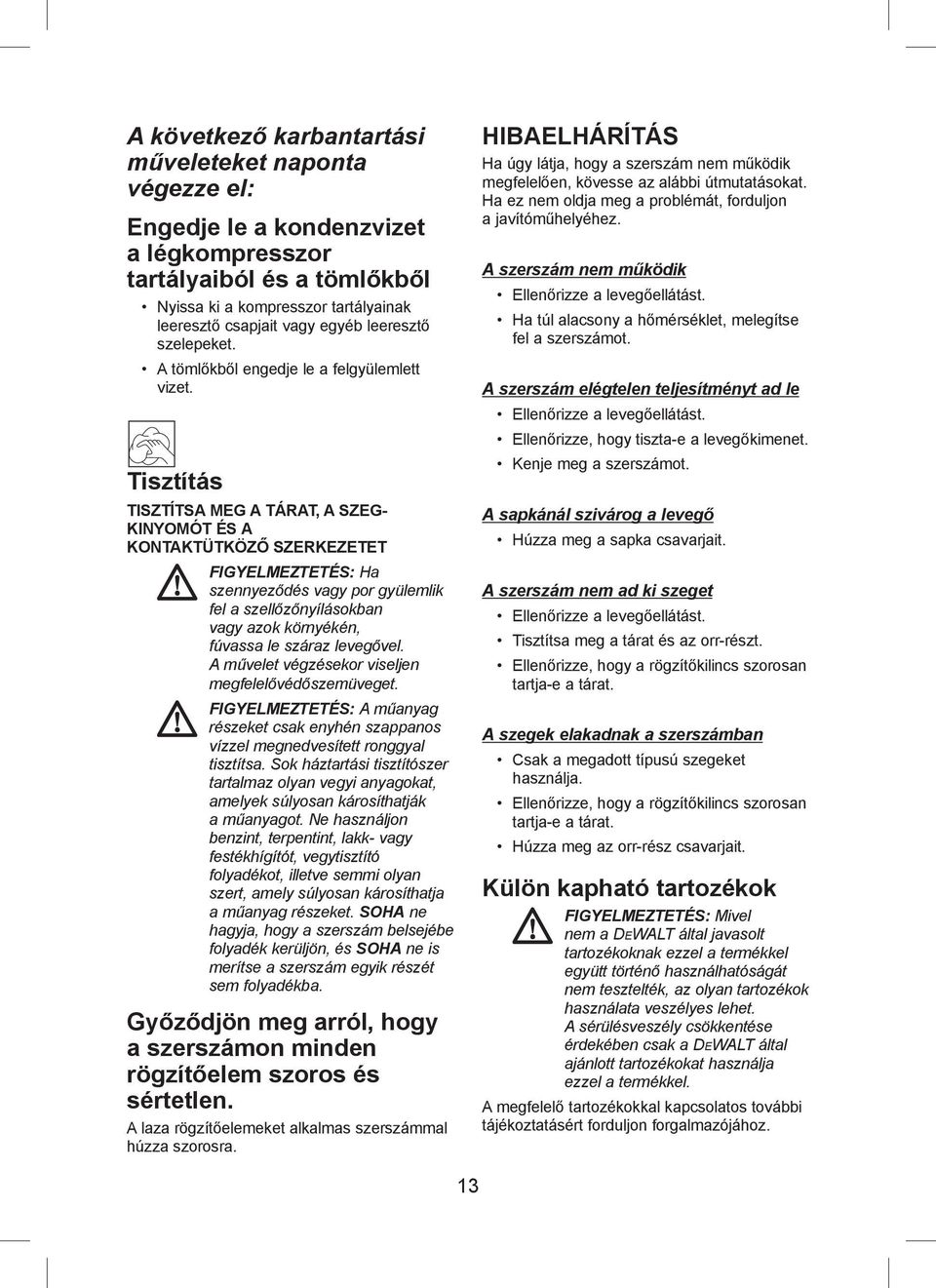 Tisztítás TISZTÍTSA MEG A TÁRAT, A SZEG- KINYOMÓT ÉS A KONTAKTÜTKÖZŐ SZERKEZETET FIGYELMEZTETÉS: Ha szennyeződés vagy por gyülemlik fel a szellőzőnyílásokban vagy azok környékén, fúvassa le száraz