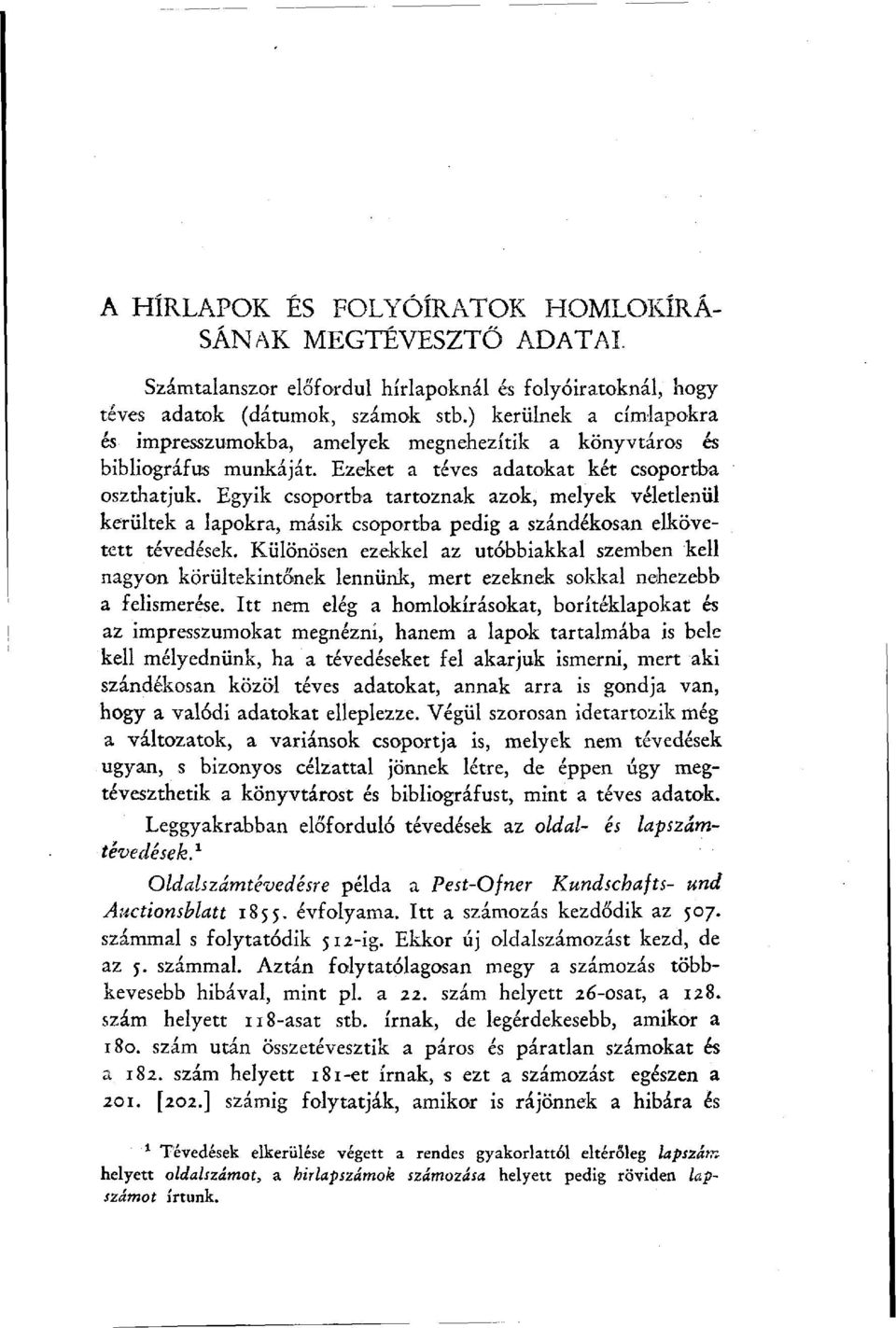 Egyik csoportba tartoznak azok, melyek véletlenül kerültek a lapokra, másik csoportba pedig a szándékosan elkövetett tévedések.