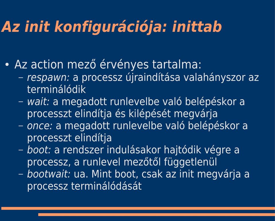 megvárja once: a megadott runlevelbe való belépéskor a processzt elindítja boot: a rendszer indulásakor