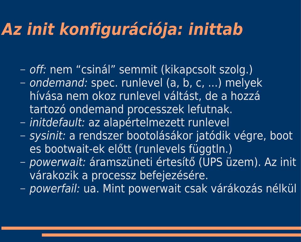 initdefault: az alapértelmezett runlevel sysinit: a rendszer bootolásákor jatódik végre, boot es bootwait-ek előtt