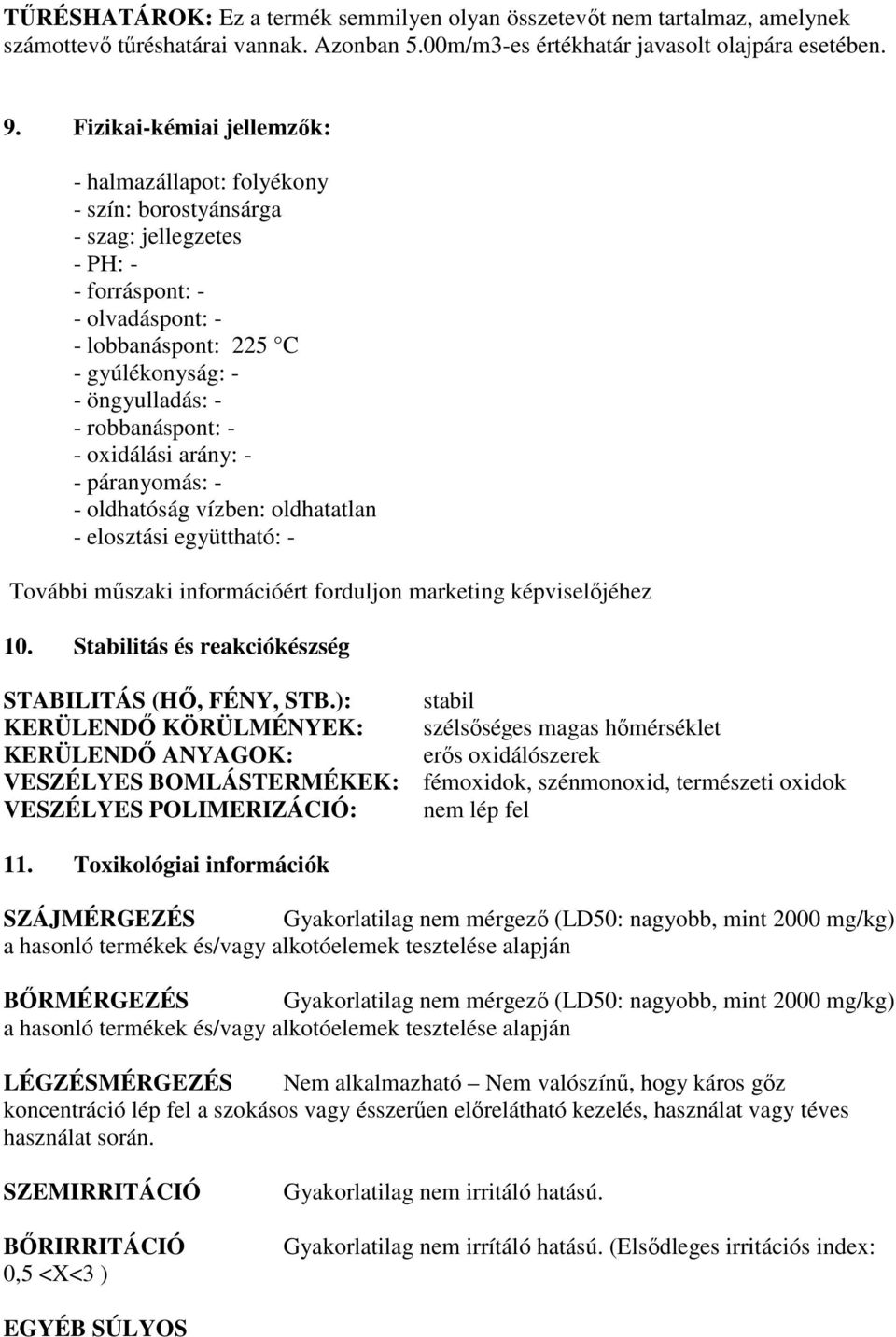 robbanáspont: - - oxidálási arány: - - páranyomás: - - oldhatóság vízben: oldhatatlan - elosztási együttható: - További műszaki információért forduljon marketing képviselőjéhez 10.