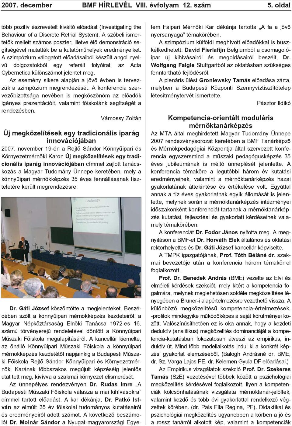 A szimpózium válogatott elõadásaiból készült angol nyelvû dolgozatokból egy referált folyóirat, az Acta Cybernetica különszámot jelentet meg.