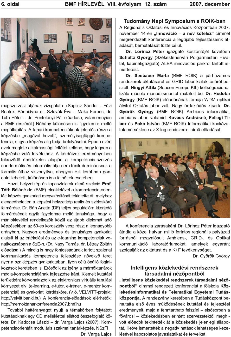 A tanári kompetenciáknak jelentõs része a képzésbe magával hozott, személyiségfüggõ kompetencia, s így a képzés alig tudja befolyásolni.