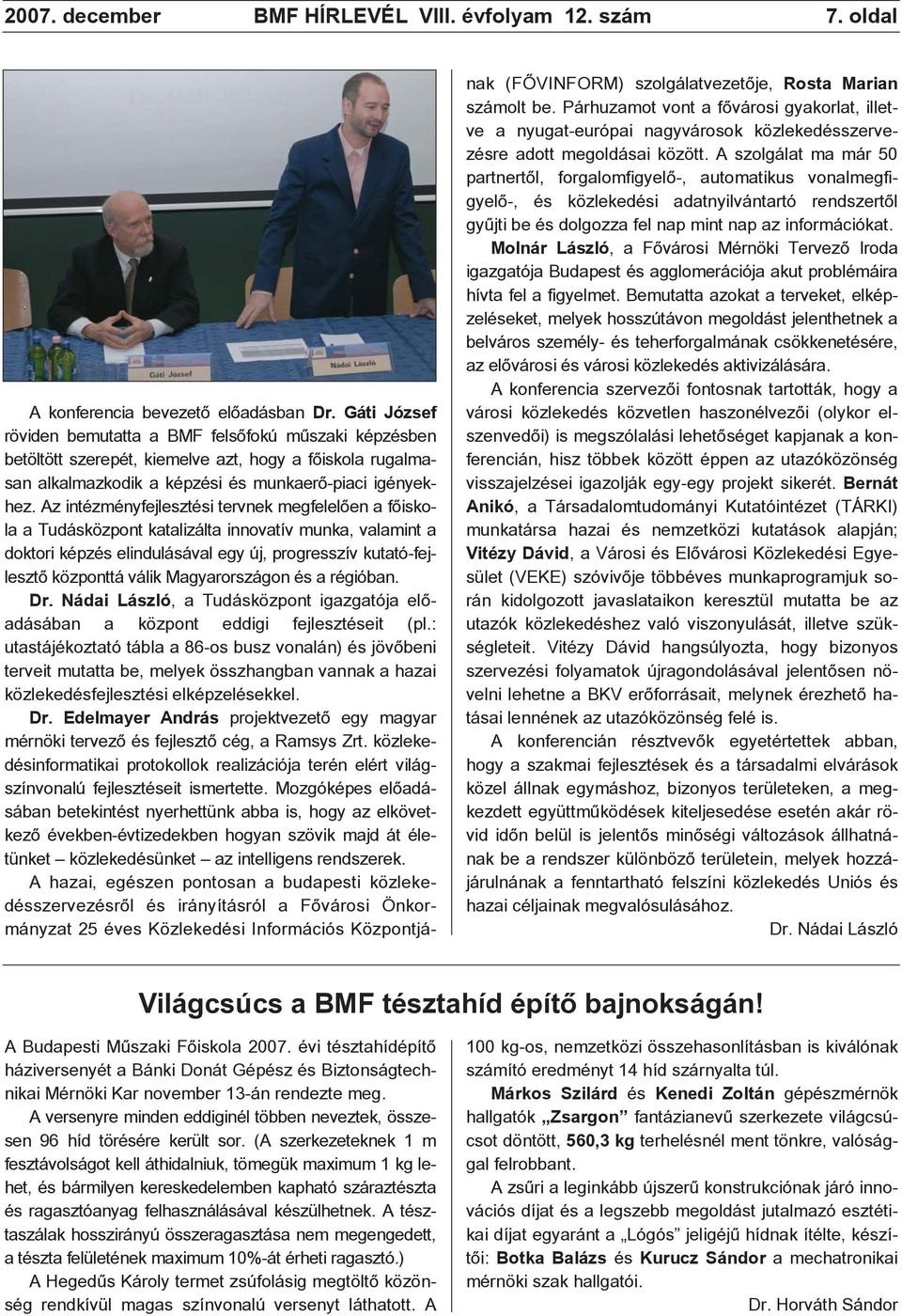 Az intézményfejlesztési tervnek megfelelõen a fõiskola a Tudásközpont katalizálta innovatív munka, valamint a doktori képzés elindulásával egy új, progresszív kutató-fejlesztõ központtá válik