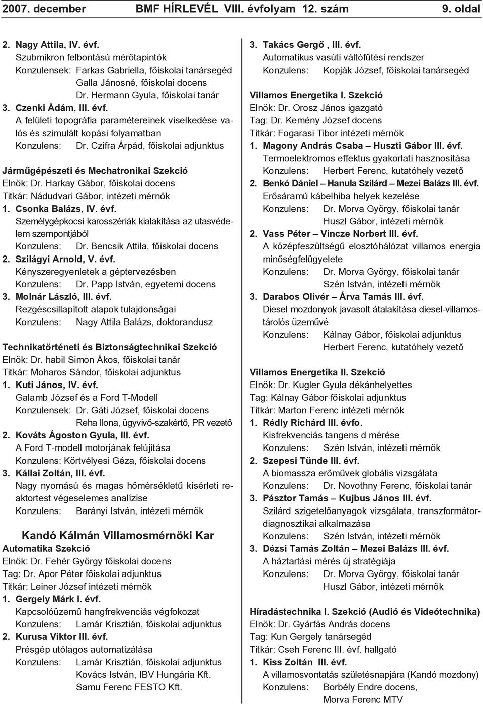 Czifra Árpád, fõiskolai adjunktus Jármûgépészeti és Mechatronikai Szekció Elnök: Dr. Harkay Gábor, fõiskolai docens Titkár: Nádudvari Gábor, intézeti mérnök 1. Csonka Balázs, IV. évf.