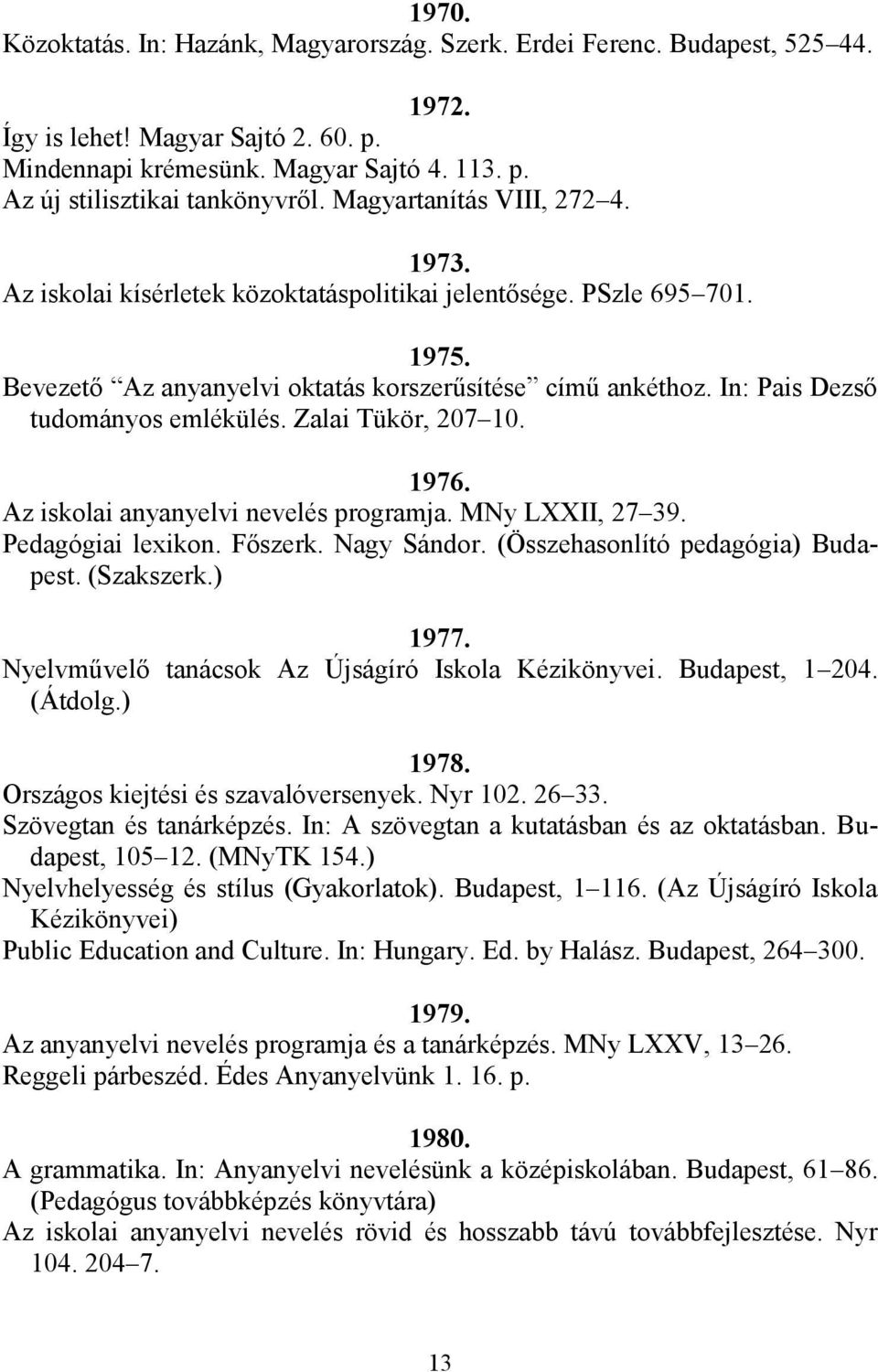 In: Pais Dezső tudományos emlékülés. Zalai Tükör, 207 10. 1976. Az iskolai anyanyelvi nevelés programja. MNy LXXII, 27 39. Pedagógiai lexikon. Főszerk. Nagy Sándor.