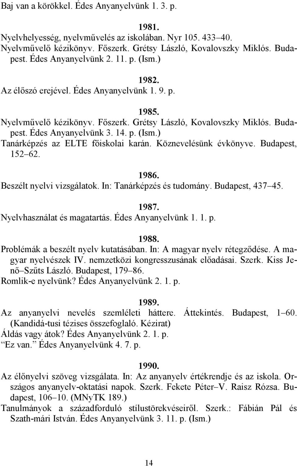 Köznevelésünk évkönyve. Budapest, 152 62. 1986. Beszélt nyelvi vizsgálatok. In: Tanárképzés és tudomány. Budapest, 437 45. 1987. Nyelvhasználat és magatartás. Édes Anyanyelvünk 1. 1. p. 1988.