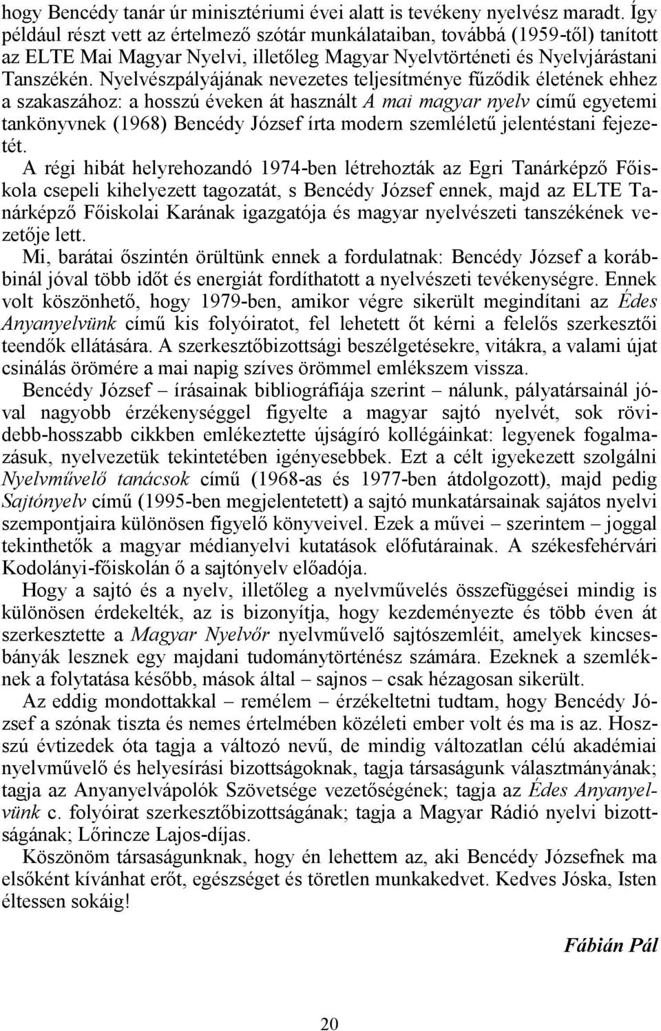 Nyelvészpályájának nevezetes teljesítménye fűződik életének ehhez a szakaszához: a hosszú éveken át használt A mai magyar nyelv című egyetemi tankönyvnek (1968) Bencédy József írta modern szemléletű