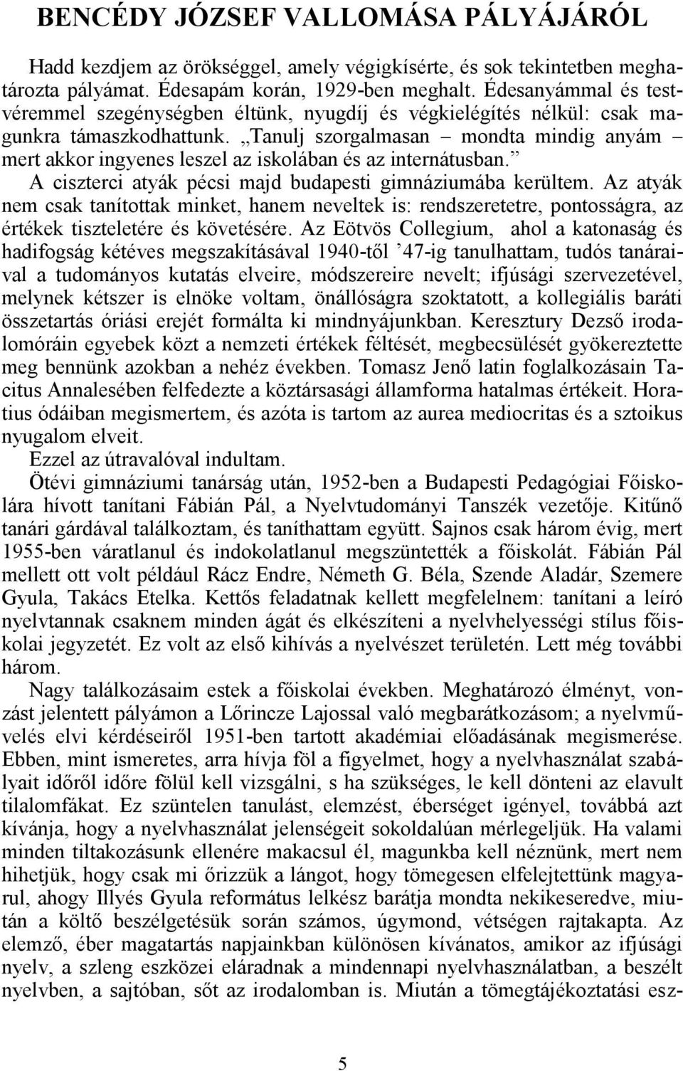 Tanulj szorgalmasan mondta mindig anyám mert akkor ingyenes leszel az iskolában és az internátusban. A ciszterci atyák pécsi majd budapesti gimnáziumába kerültem.