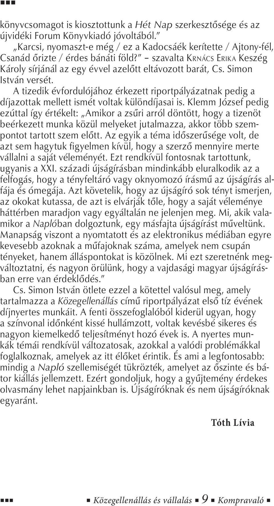 A tizedik évfordulójához érkezett riportpályázatnak pedig a díjazottak mellett ismét voltak különdíjasai is.