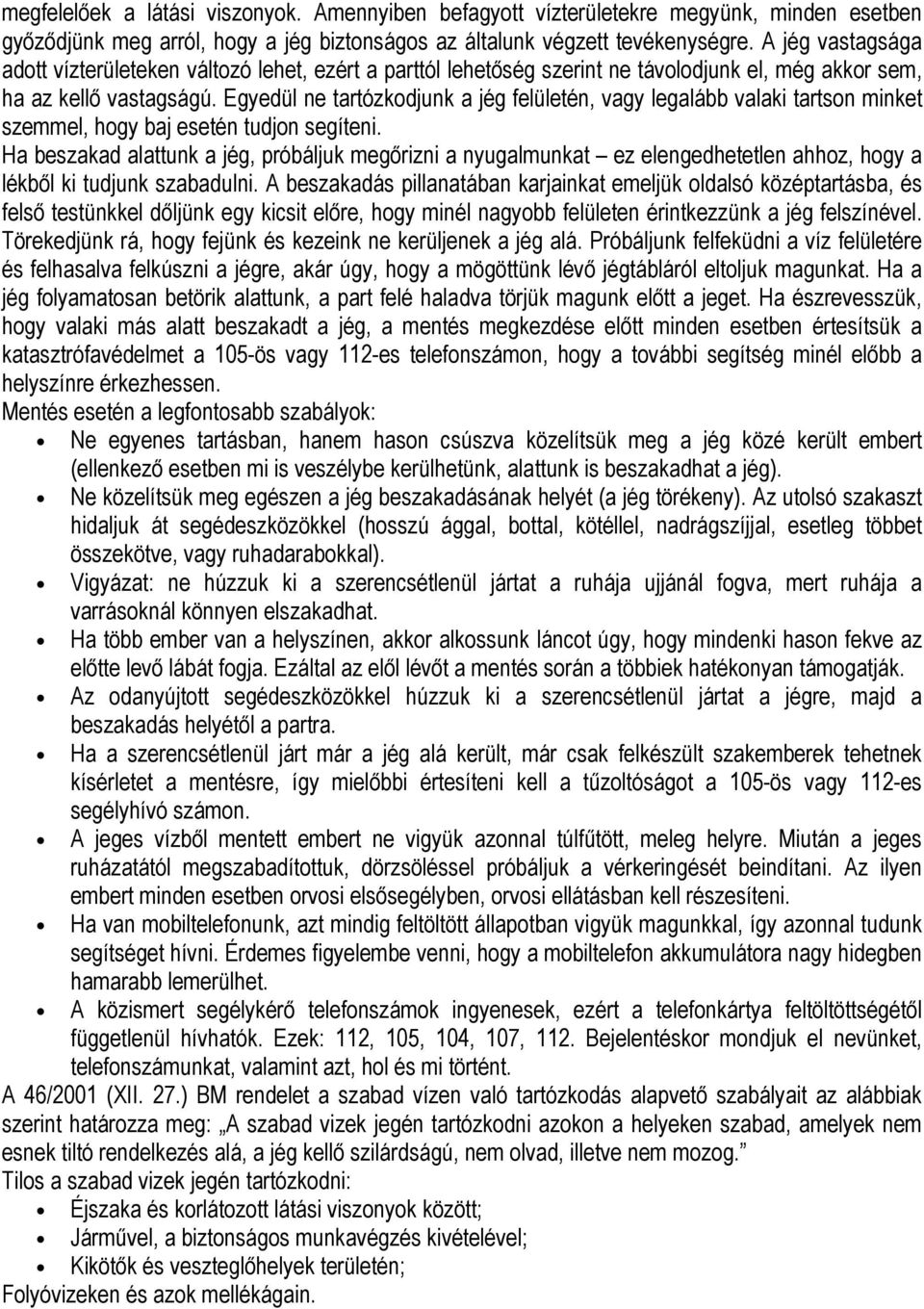 Egyedül ne tartózkodjunk a jég felületén, vagy legalább valaki tartson minket szemmel, hogy baj esetén tudjon segíteni.