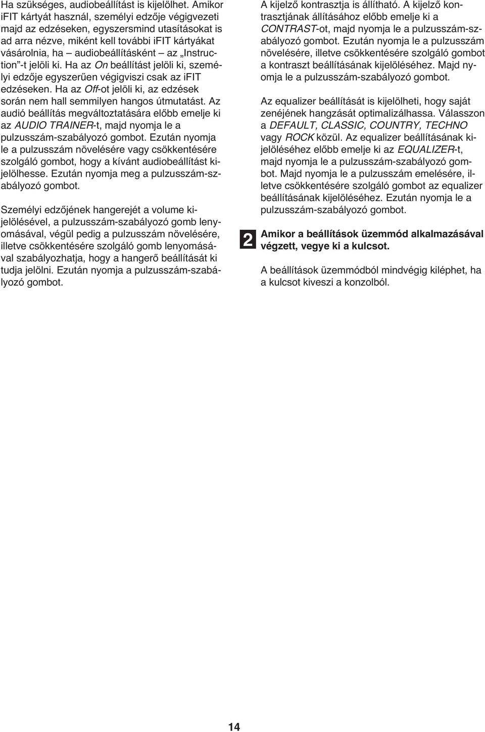 Instruction -t jelöli ki. Ha az On beállítást jelöli ki, személyi edzője egyszerűen végigviszi csak az ifit edzéseken. Ha az Off-ot jelöli ki, az edzések során nem hall semmilyen hangos útmutatást.