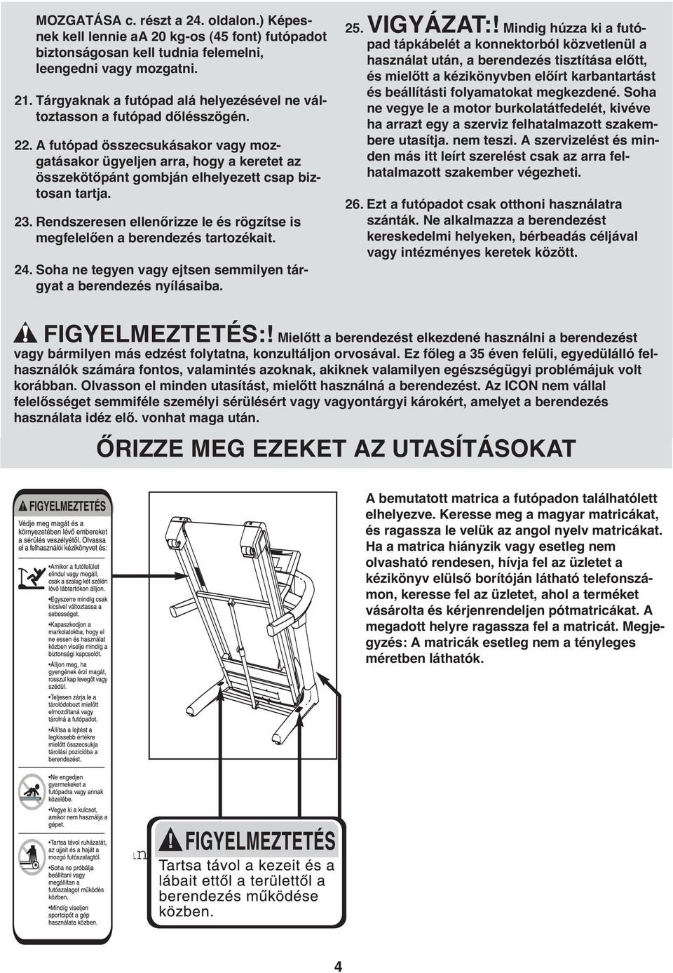 A futópad összecsukásakor vagy mozgatásakor ügyeljen arra, hogy a keretet az összekötőpánt gombján elhelyezett csap biztosan tartja. 23.