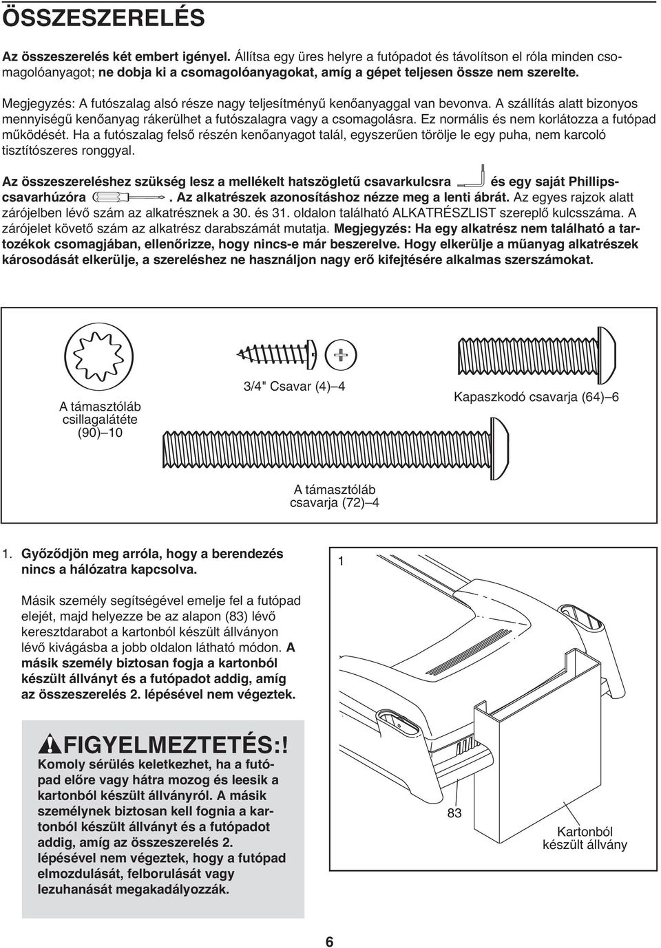 3/ Tek Screw (58) 1/2 Silver Screw Megjegyzés: A futószalag alsó része nagy (8) 1 teljesítményű kenőanyaggal van bevonva.