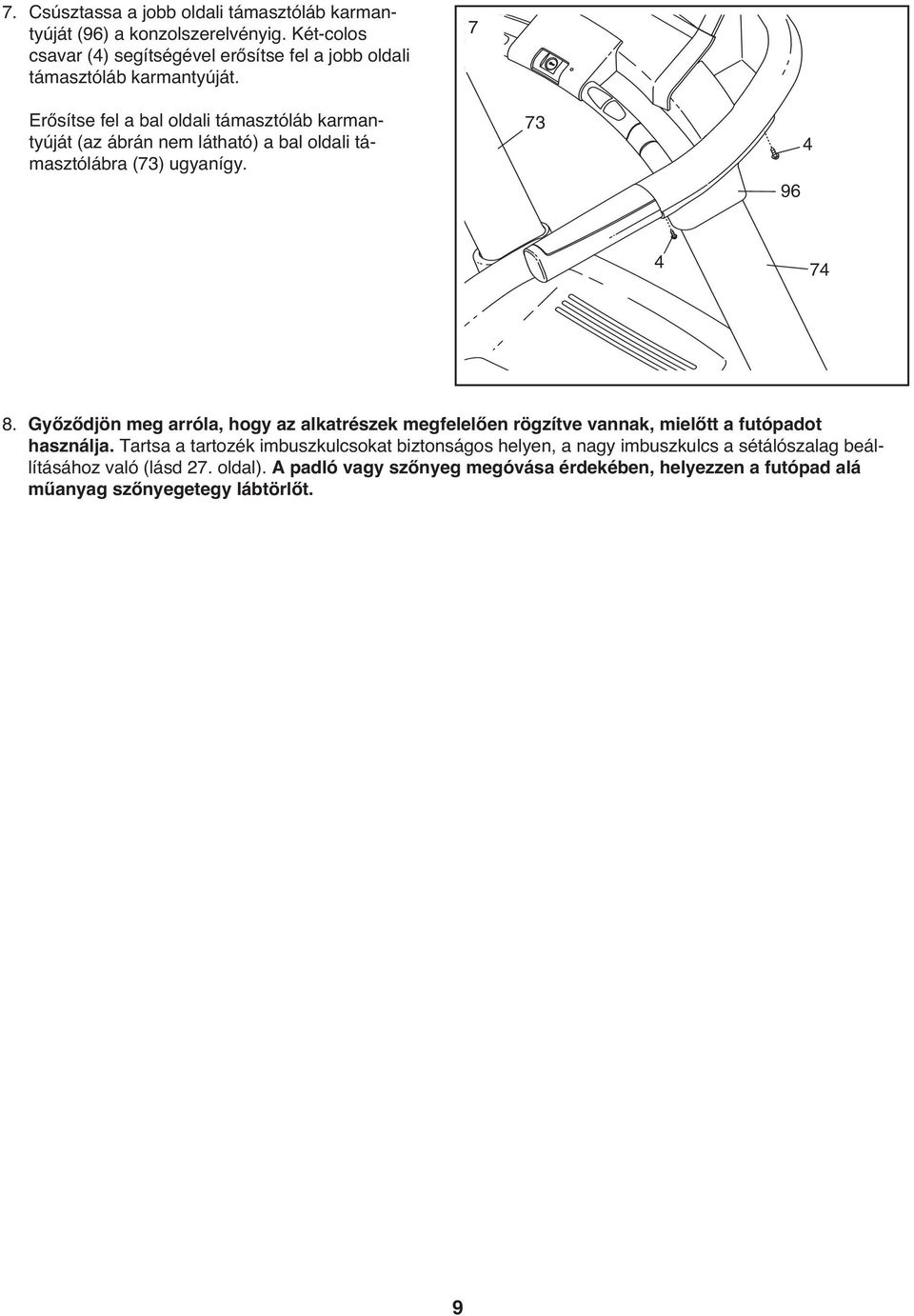 7 Erősítse fel a bal oldali támasztóláb karmantyúját (az ábrán nem látható) a bal oldali támasztólábra (73) ugyanígy. 73 96 7 8.