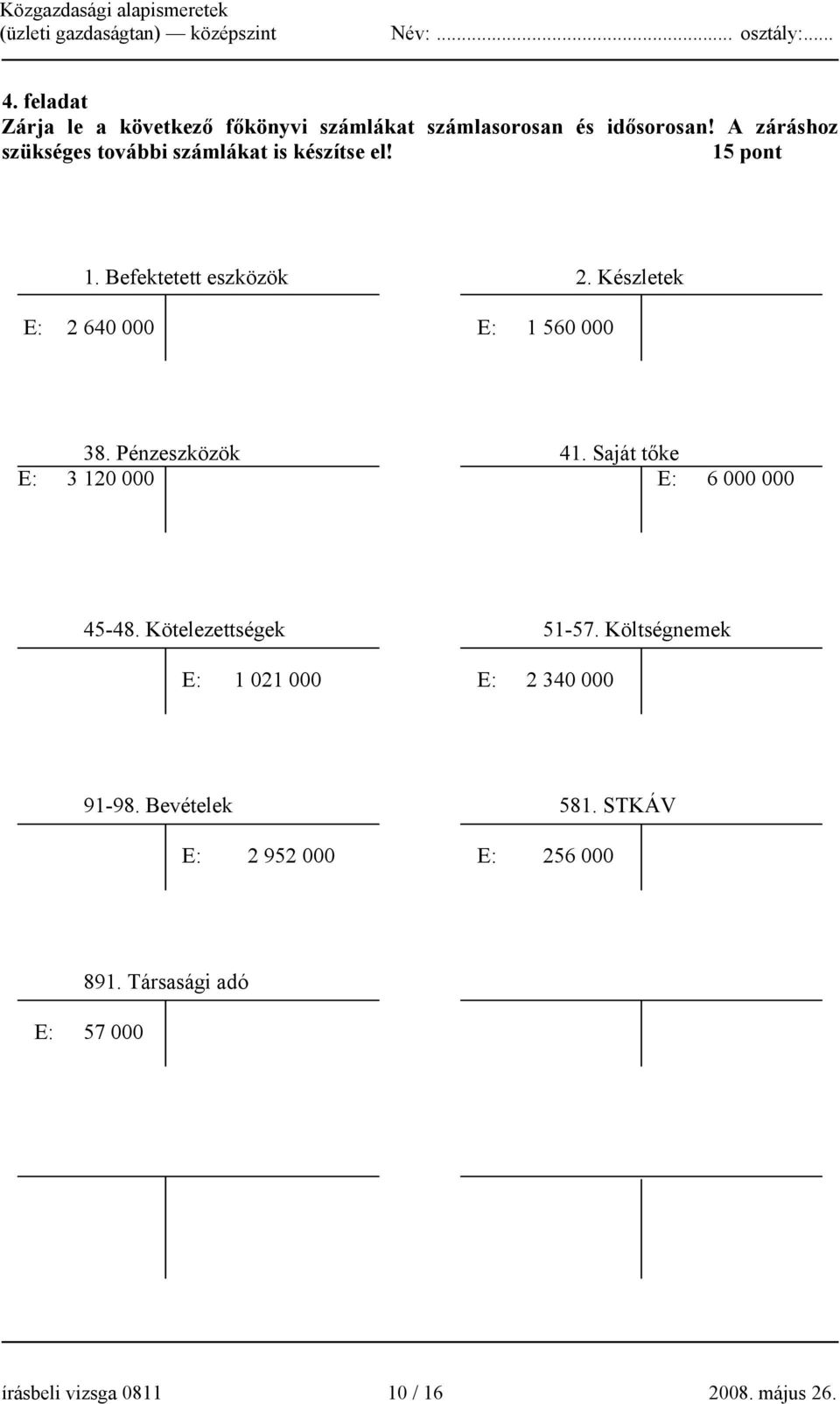 Készletek E: 2 640 000 E: 1 560 000 38. Pénzeszközök 41. Saját tőke E: 3 120 000 E: 6 000 000 45-48.