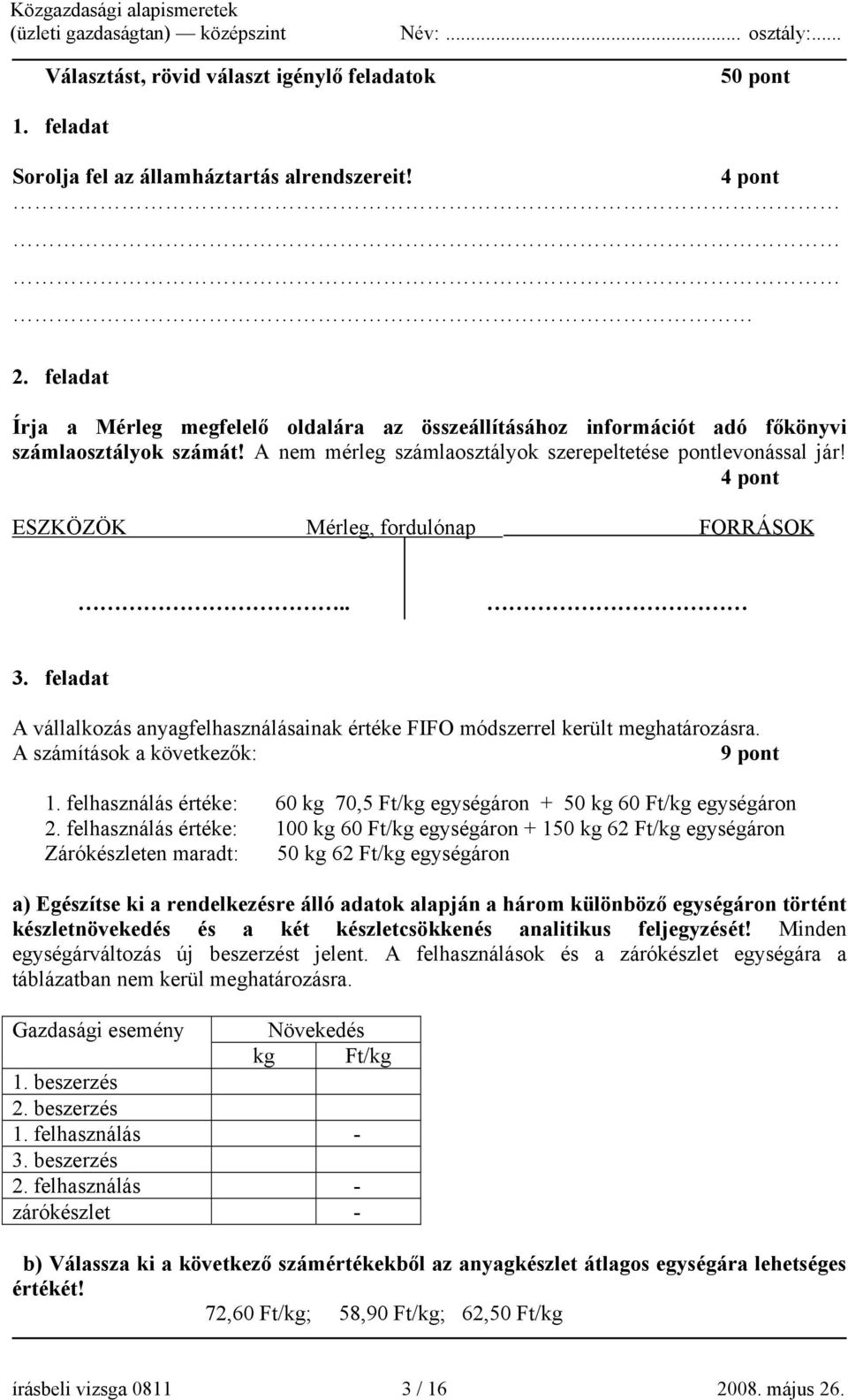 4 pont ESZKÖZÖK Mérleg, fordulónap FORRÁSOK.. 3. feladat A vállalkozás anyagfelhasználásainak értéke FIFO módszerrel került meghatározásra. A számítások a következők: 9 pont 1.