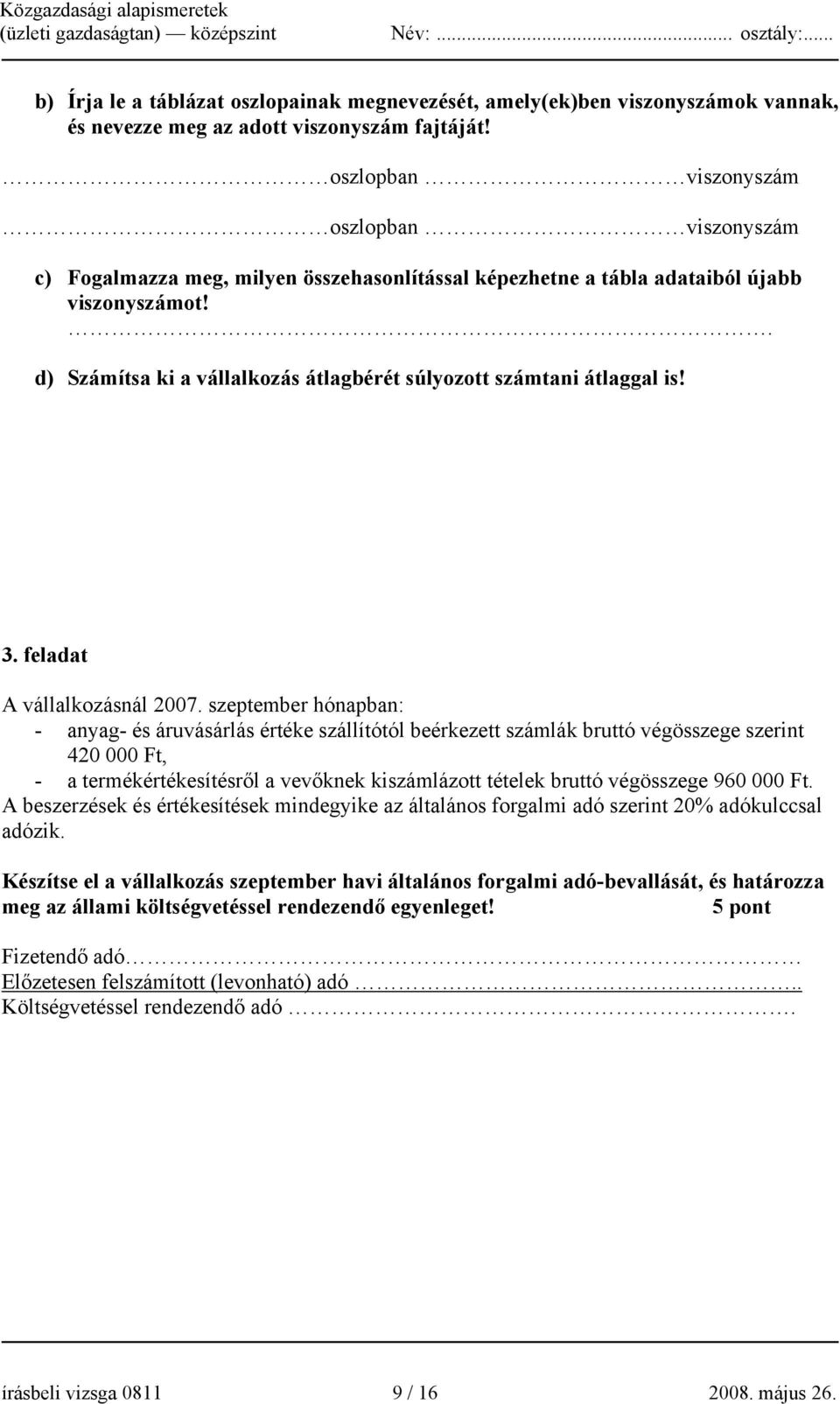 . d) Számítsa ki a vállalkozás átlagbérét súlyozott számtani átlaggal is! 3. feladat A vállalkozásnál 2007.