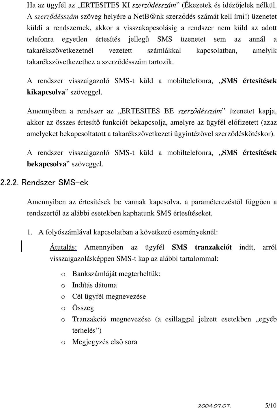 kapcsolatban, amelyik takarékszövetkezethez a szerződésszám tartozik. A rendszer visszaigazoló SMS-t küld a mobiltelefonra, SMS értesítések kikapcsolva szöveggel.