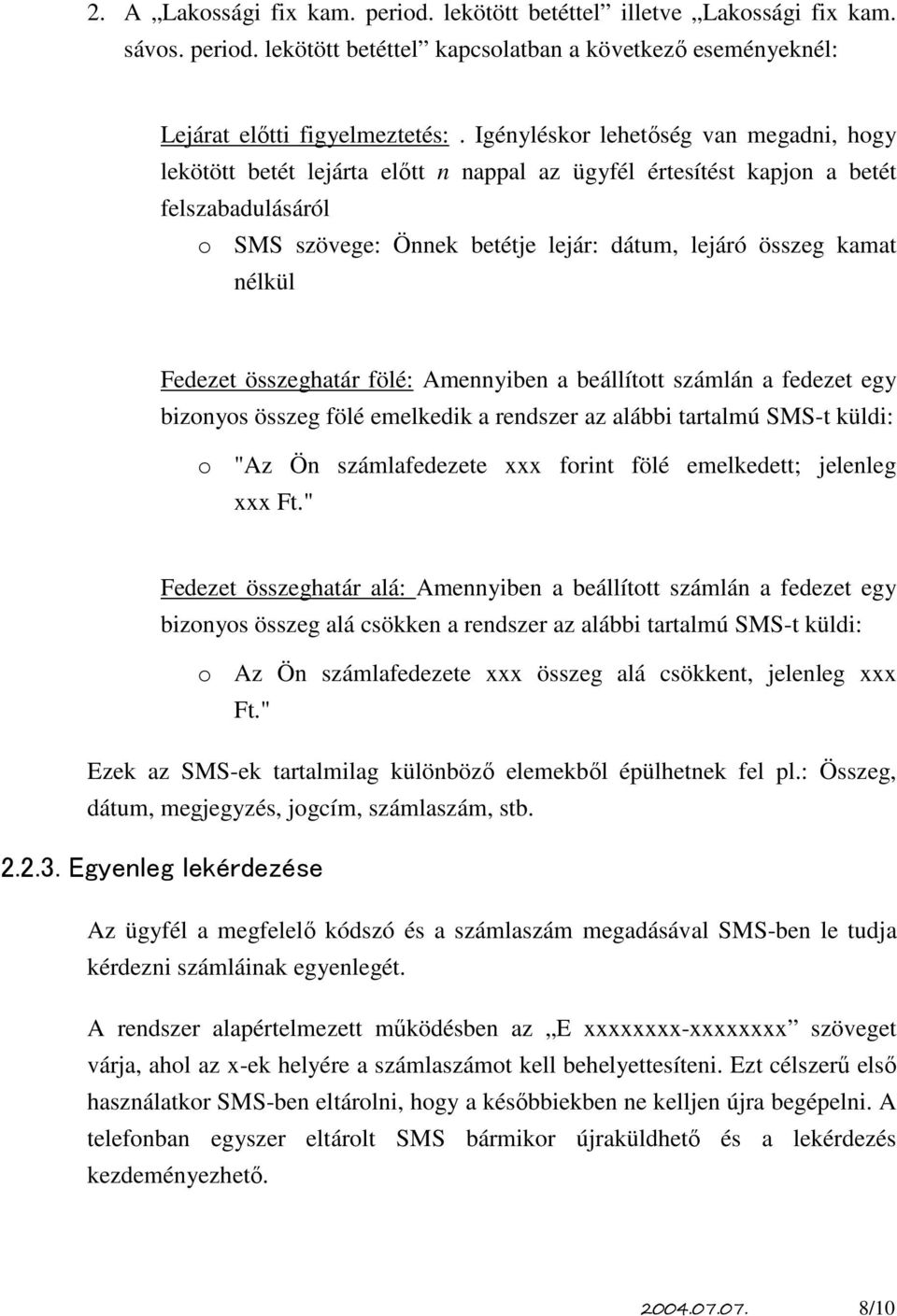 nélkül Fedezet összeghatár fölé: Amennyiben a beállított számlán a fedezet egy bizonyos összeg fölé emelkedik a rendszer az alábbi tartalmú SMS-t küldi: o "Az Ön számlafedezete xxx forint fölé