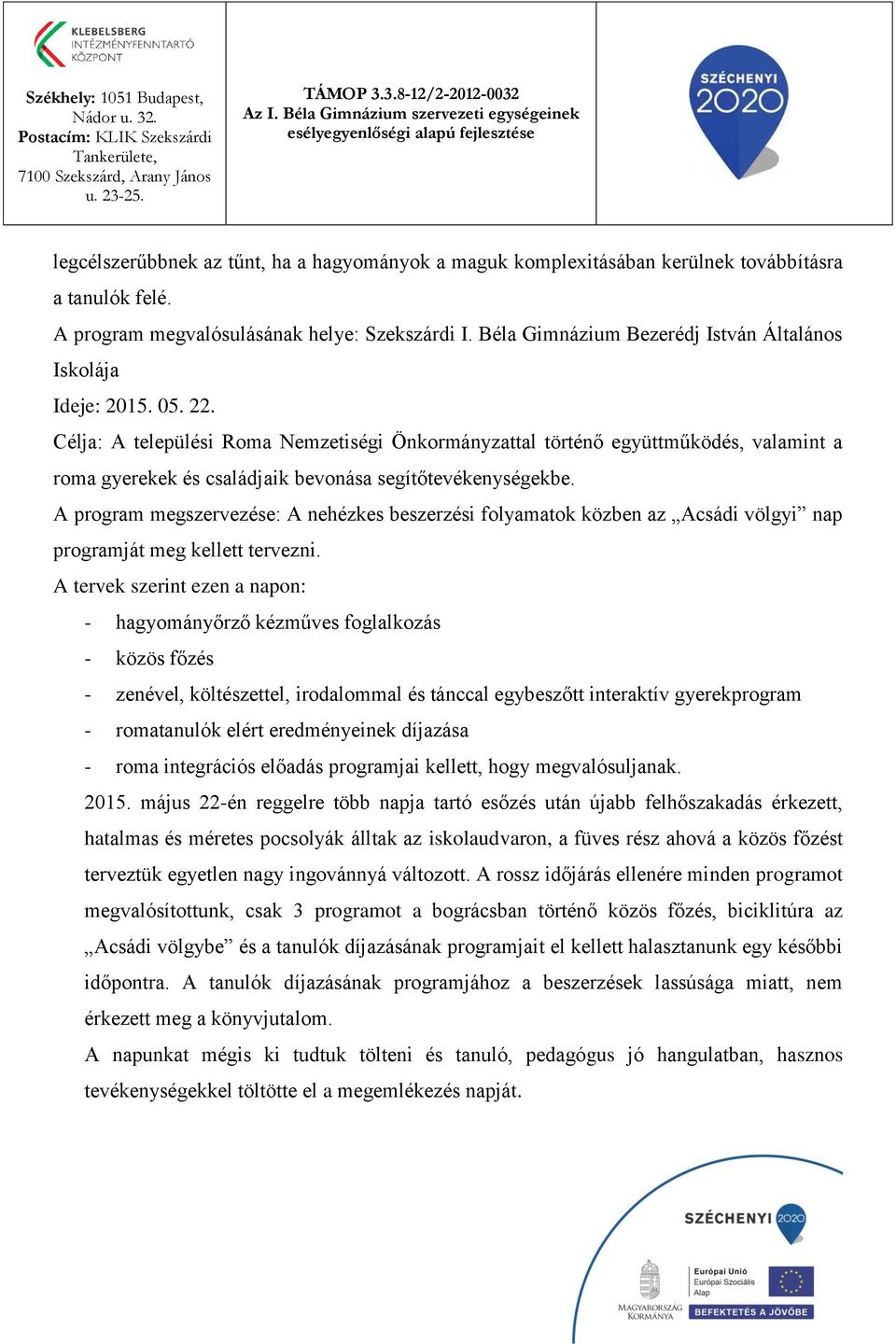 Célja: A települési Roma Nemzetiségi Önkormányzattal történő együttműködés, valamint a roma gyerekek és családjaik bevonása segítőtevékenységekbe.