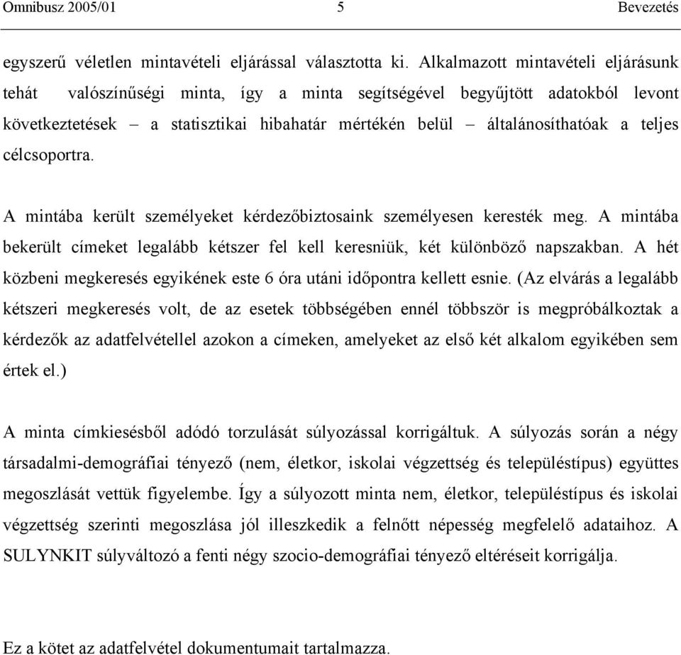 célcsoportra. A mintába került személyeket kérdezőbiztosaink személyesen keresték meg. A mintába bekerült címeket legalább kétszer fel kell keresniük, két különböző napszakban.