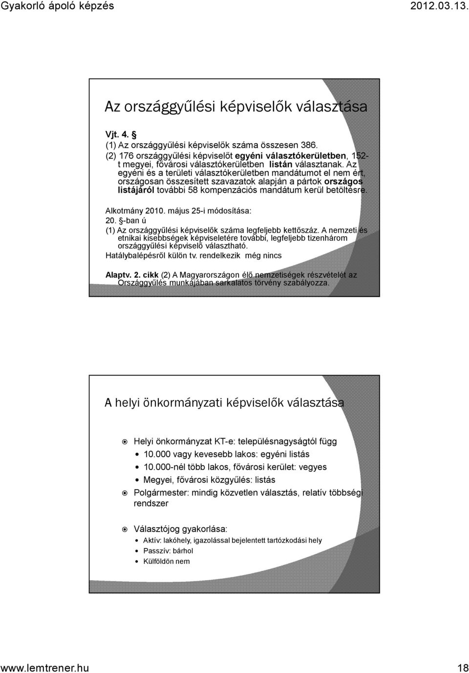 Az egyéni és a területi választókerületben mandátumot el nem ért, országosan összesített szavazatok alapján a pártok országos listájáról további 58 kompenzációs mandátum kerül betöltésre.