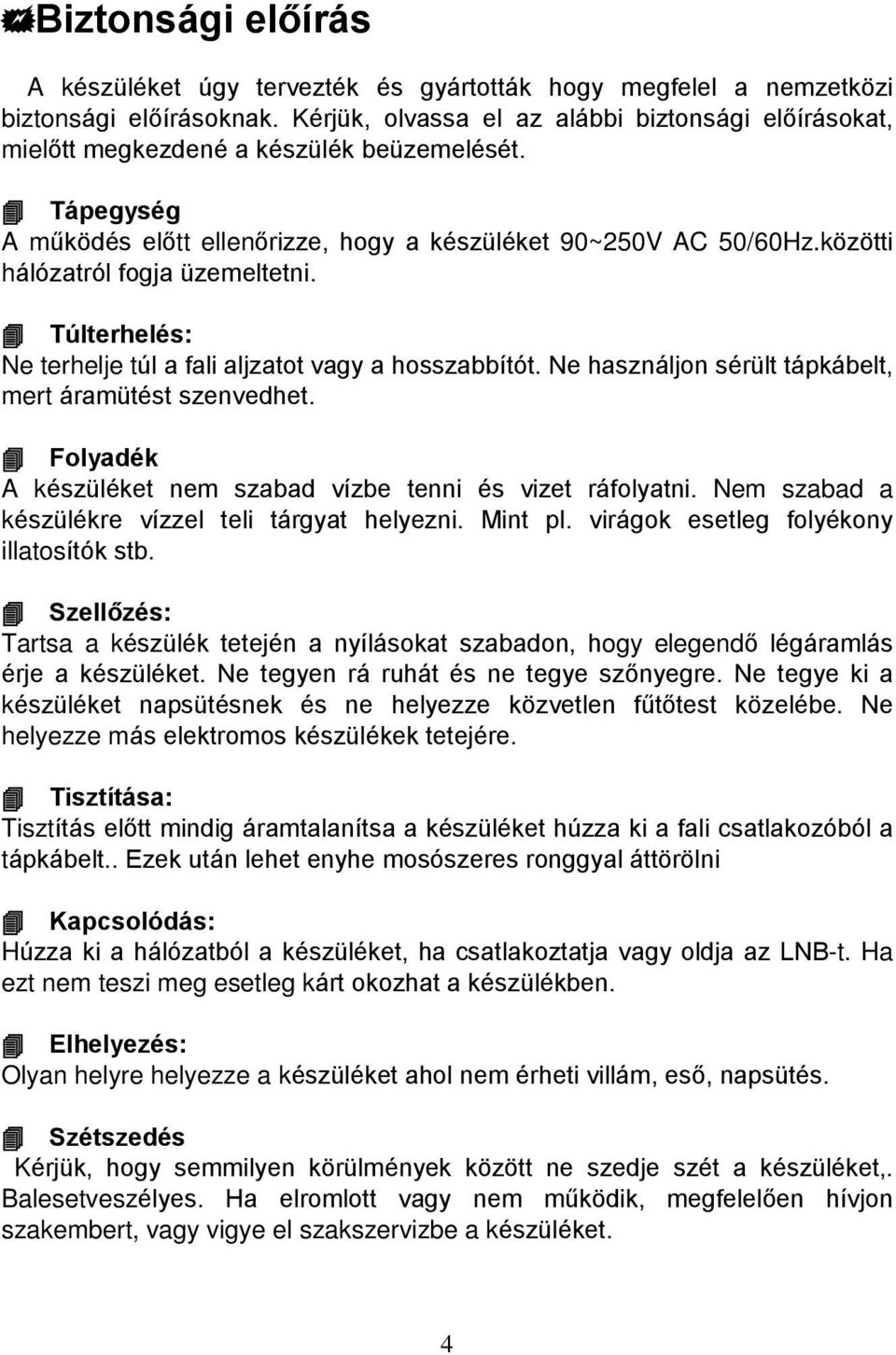 közötti hálózatról fogja üzemeltetni. Túlterhelés: Ne terhelje túl a fali aljzatot vagy a hosszabbítót. Ne használjon sérült tápkábelt, mert áramütést szenvedhet.