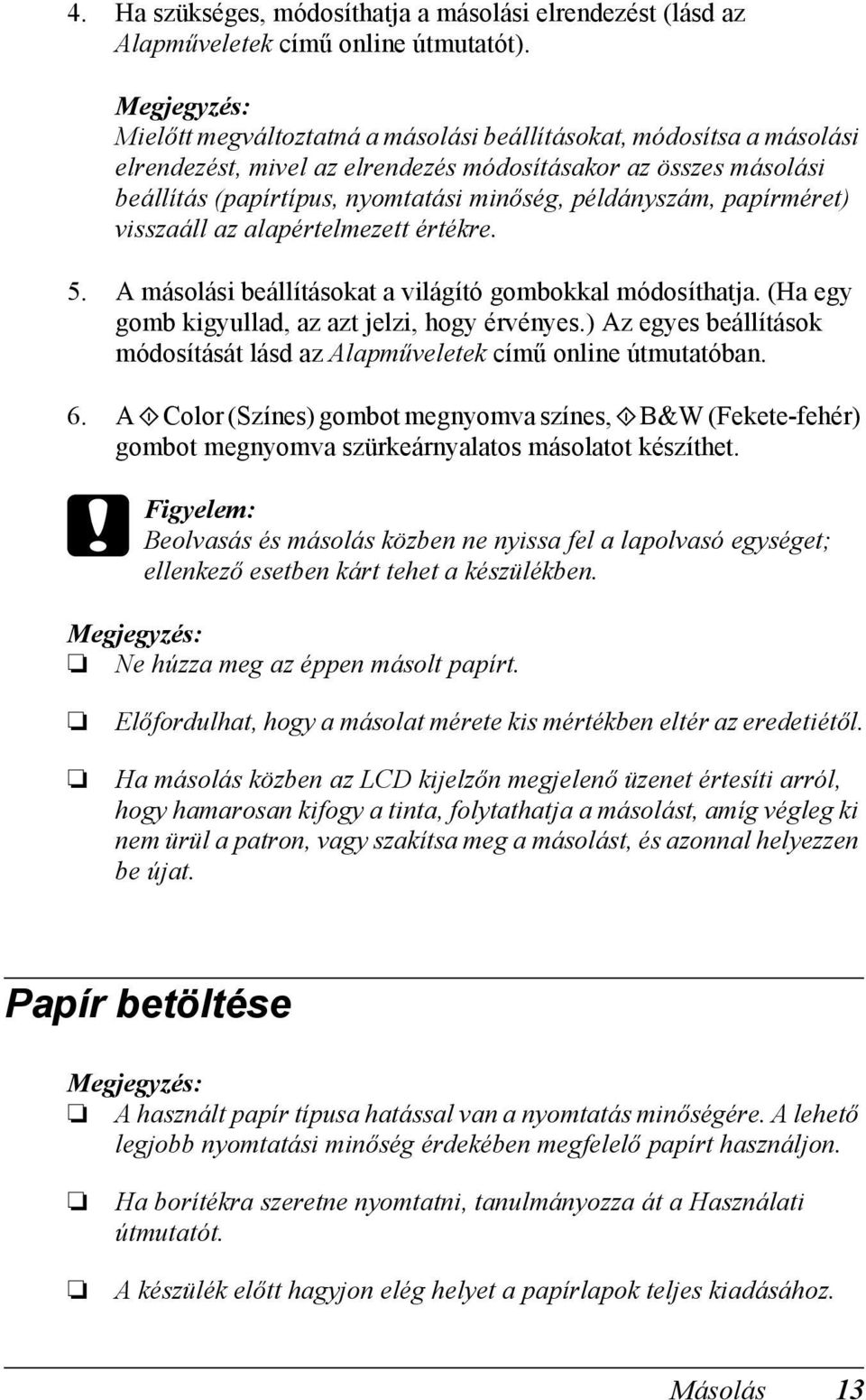 papírméret) visszaáll az alapértelmezett értékre. 5. A másolási beállításokat a világító gombokkal módosíthatja. (Ha egy gomb kigyullad, az azt jelzi, hogy érvényes.