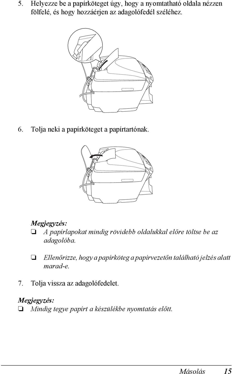 A papírlapokat mindig rövidebb oldalukkal előre töltse be az adagolóba.