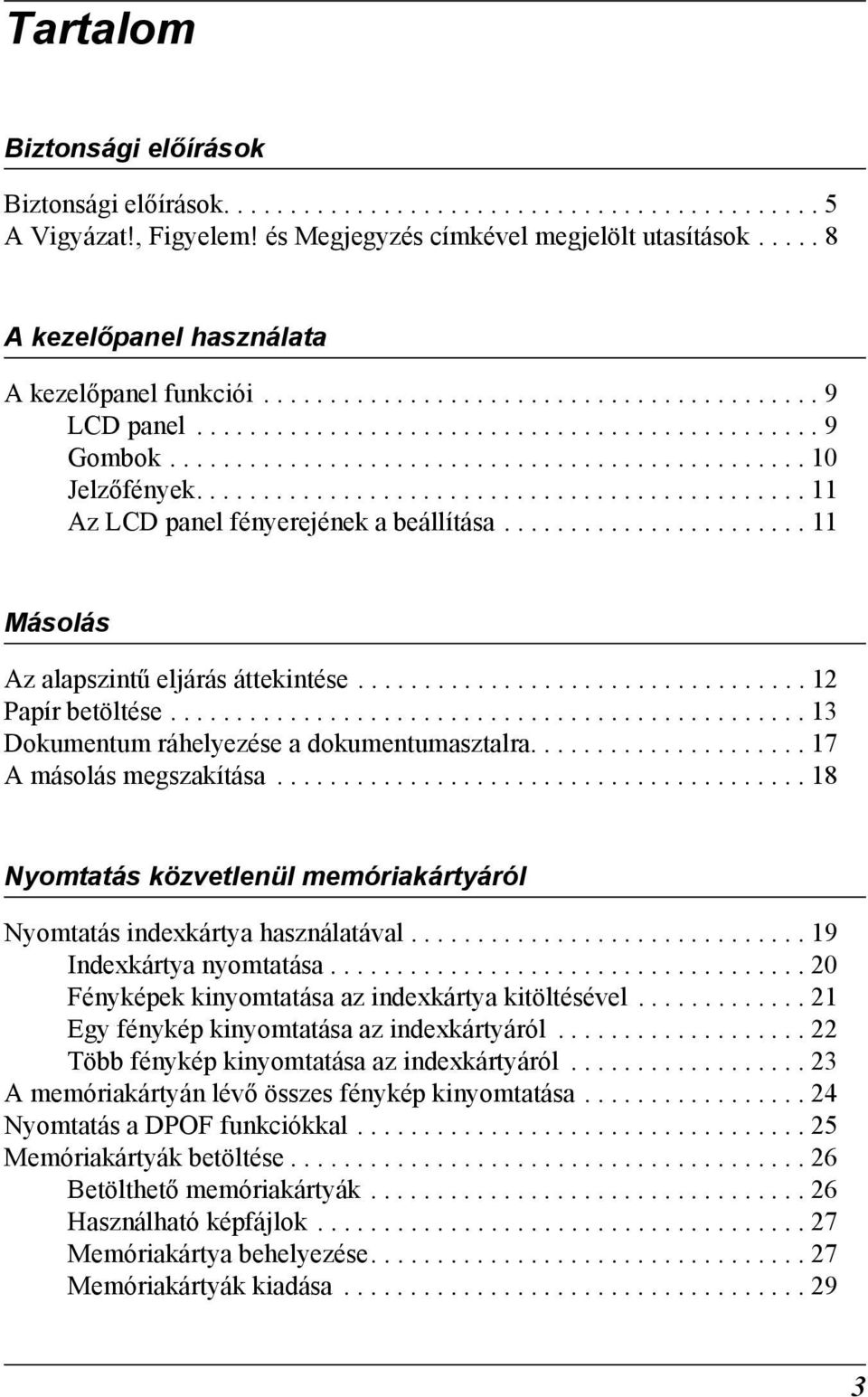 ............................................. 11 Az LCD panel fényerejének a beállítása....................... 11 Másolás Az alapszintű eljárás áttekintése.................................. 12 Papír betöltése.