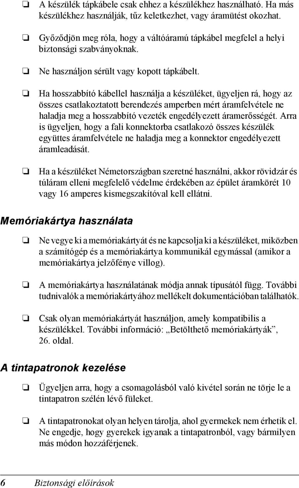 Ha hosszabbító kábellel használja a készüléket, ügyeljen rá, hogy az összes csatlakoztatott berendezés amperben mért áramfelvétele ne haladja meg a hosszabbító vezeték engedélyezett áramerősségét.