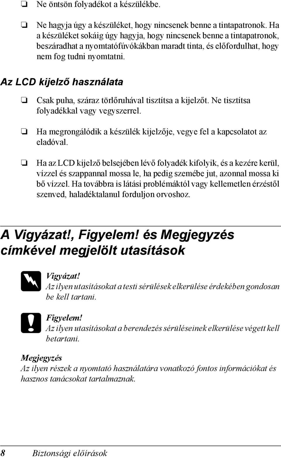 Az LCD kijelző használata Csak puha, száraz törlőruhával tisztítsa a kijelzőt. Ne tisztítsa folyadékkal vagy vegyszerrel. Ha megrongálódik a készülék kijelzője, vegye fel a kapcsolatot az eladóval.