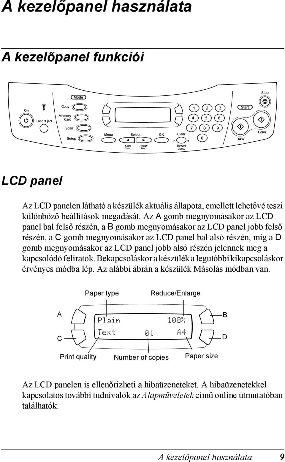 panel jobb alsó részén jelennek meg a kapcsolódó feliratok. Bekapcsoláskor a készülék a legutóbbi kikapcsoláskor érvényes módba lép. Az alábbi ábrán a készülék Másolás módban van.