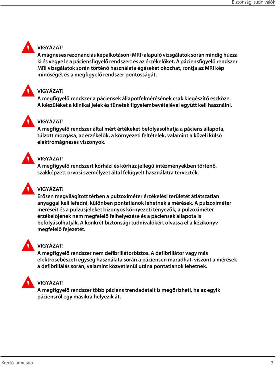 A megfigyelő rendszer a páciensek állapotfelmérésének csak kiegészítő eszköze. A készüléket a klinikai jelek és tünetek figyelembevételével együtt kell használni.