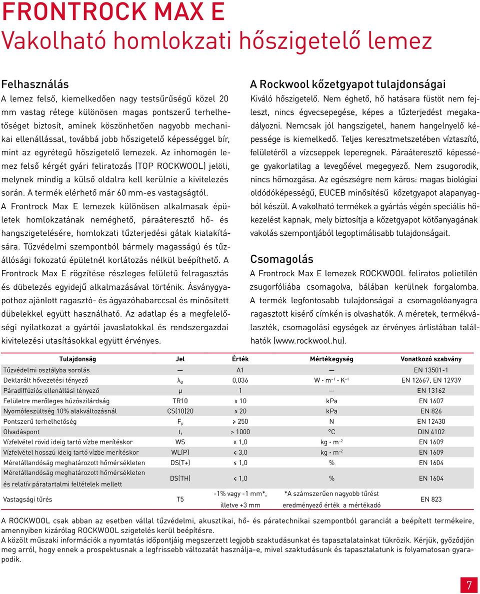 Az inhomogén lemez felső kérgét gyári feliratozás (Top Rockwool) jelöli, melynek mindig a külső oldalra kell kerülnie a kivitelezés során. A termék elérhető már 60 mm-es vastagságtól.