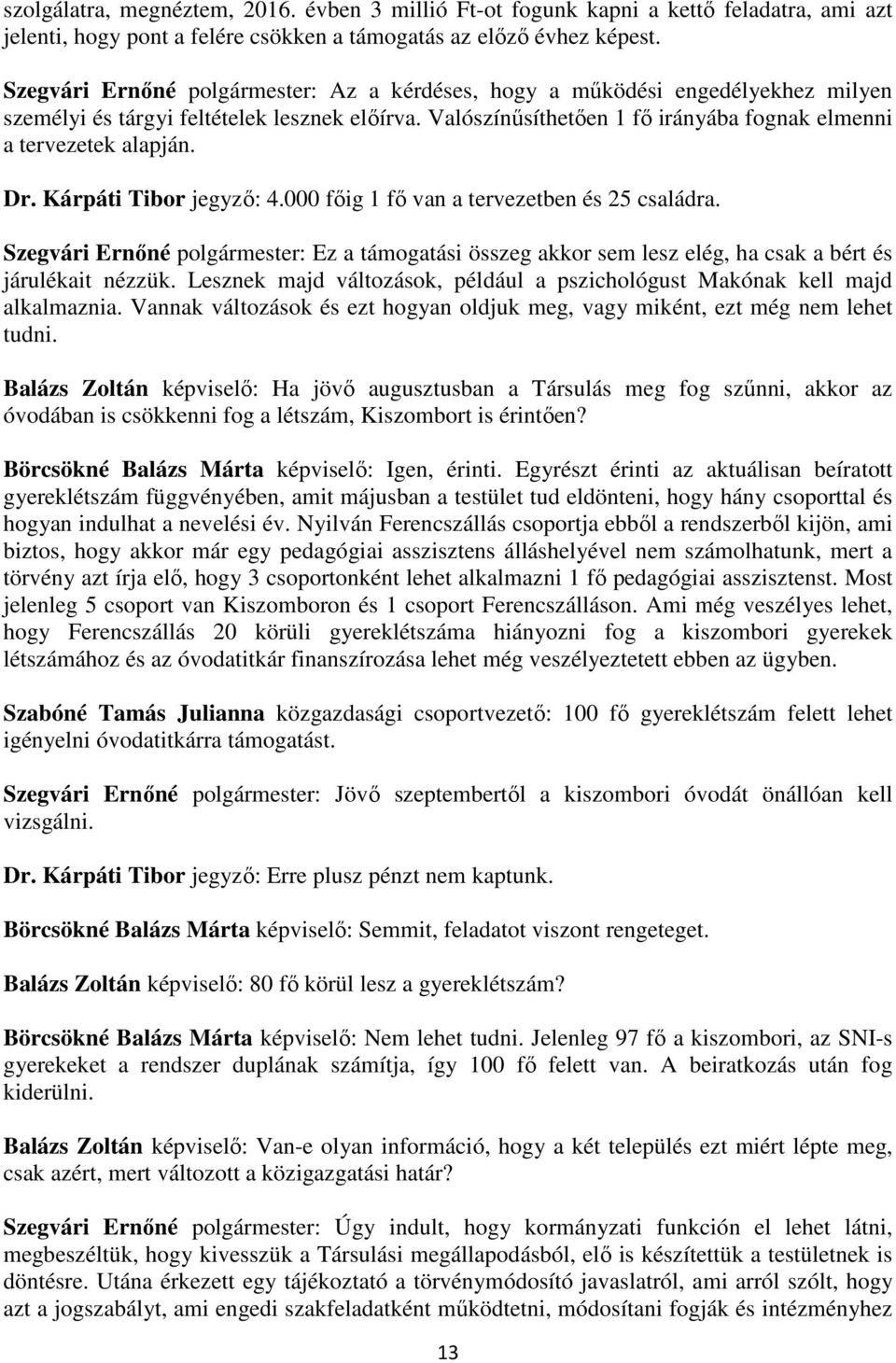 Dr. Kárpáti Tibor jegyző: 4.000 főig 1 fő van a tervezetben és 25 családra. Szegvári Ernőné polgármester: Ez a támogatási összeg akkor sem lesz elég, ha csak a bért és járulékait nézzük.