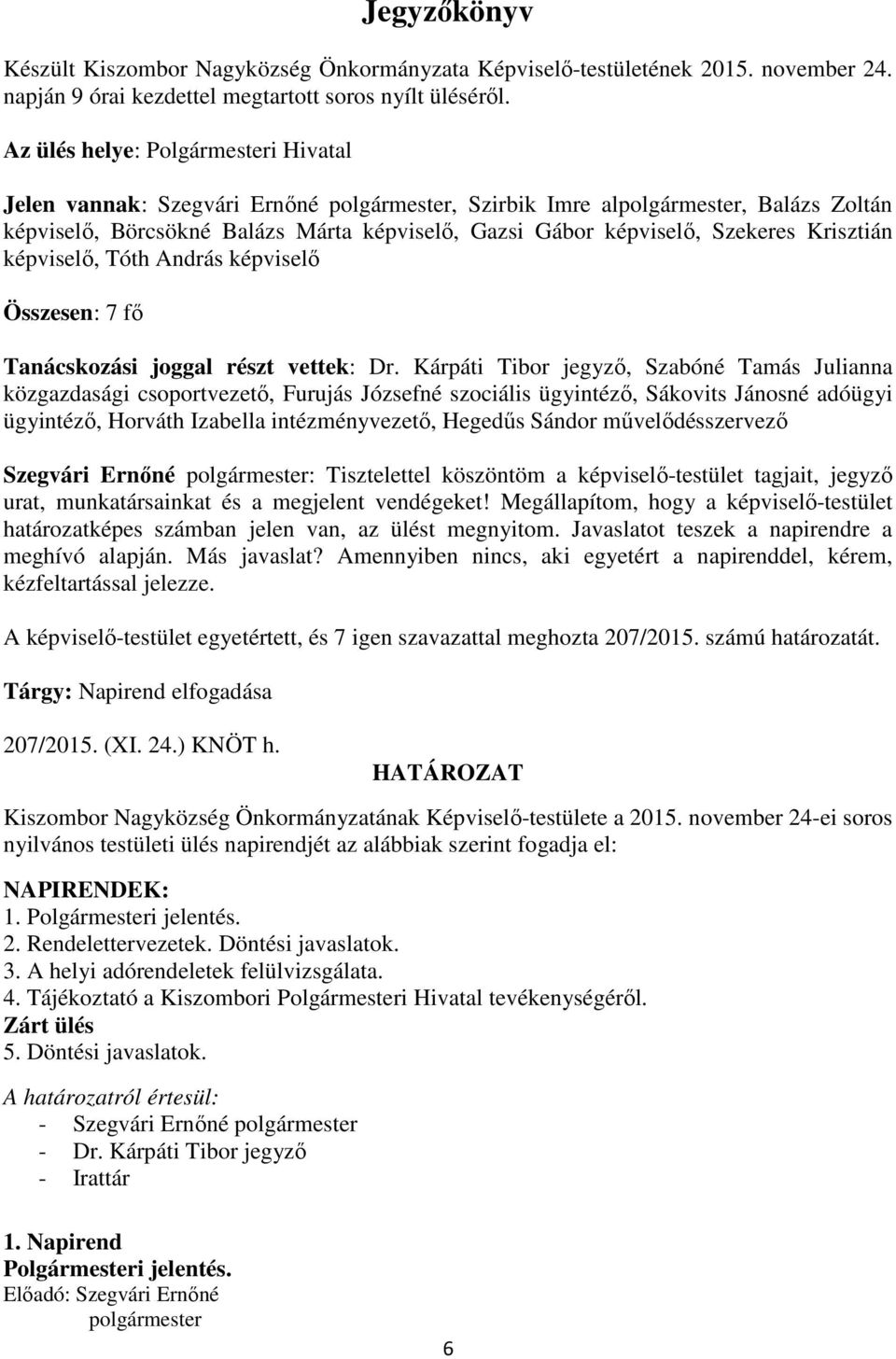 Szekeres Krisztián képviselő, Tóth András képviselő Összesen: 7 fő Tanácskozási joggal részt vettek: Dr.