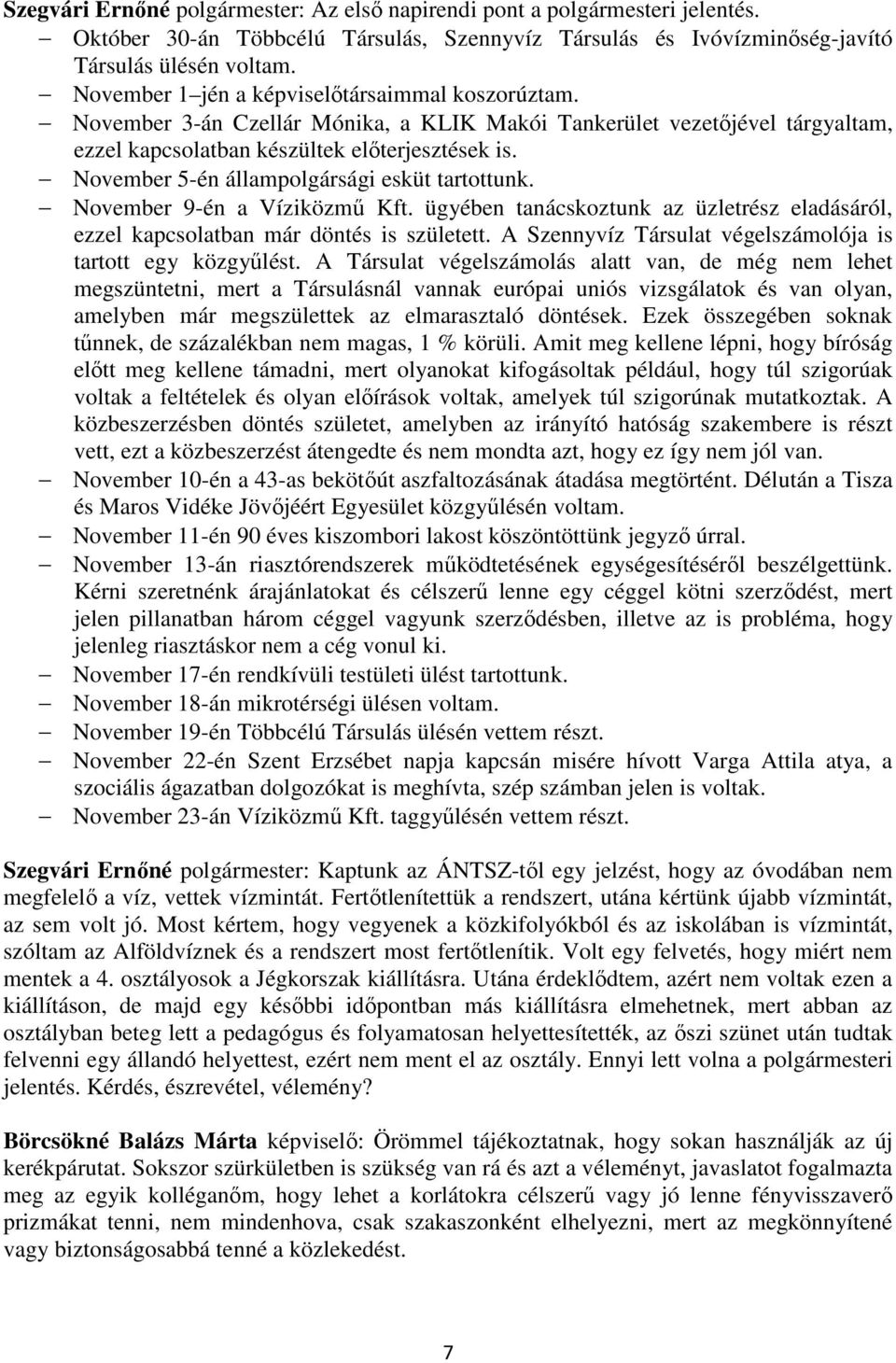 November 5-én állampolgársági esküt tartottunk. November 9-én a Víziközmű Kft. ügyében tanácskoztunk az üzletrész eladásáról, ezzel kapcsolatban már döntés is született.