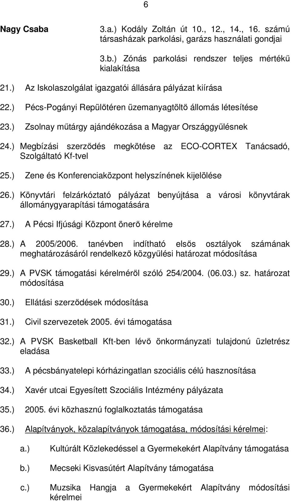 ) Megbízási szerződés megkötése az ECO-CORTEX Tanácsadó, Szolgáltató Kf-tvel 25.) Zene és Konferenciaközpont helyszínének kijelölése 26.