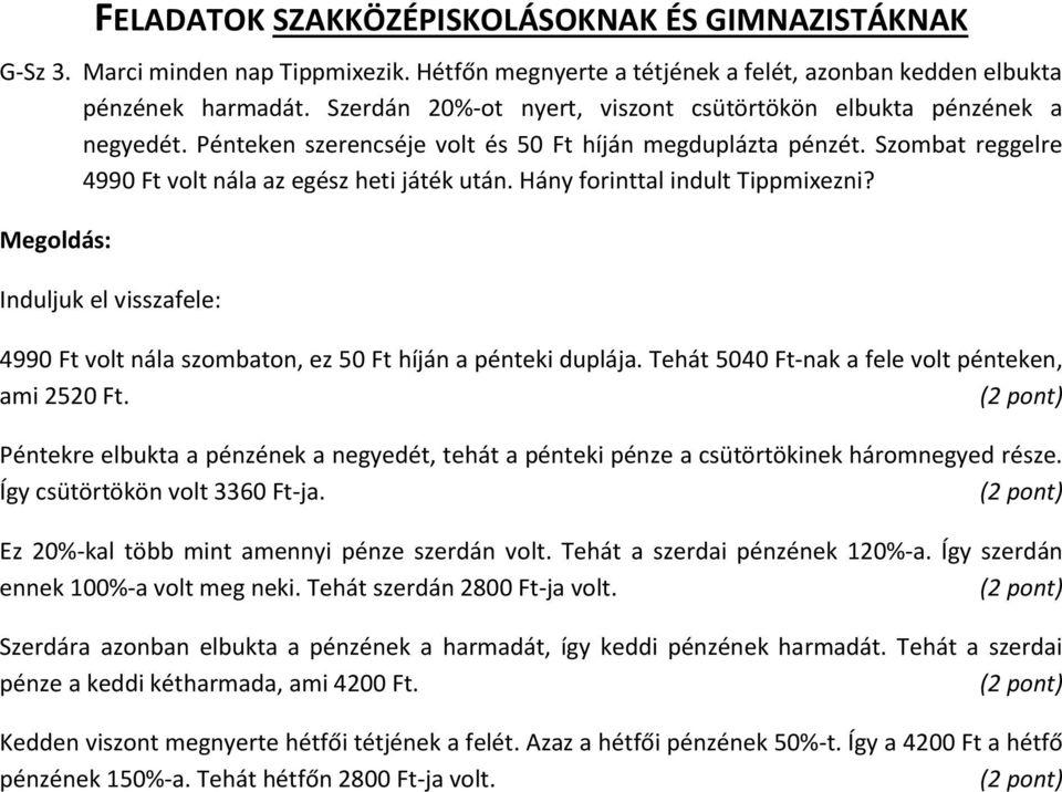 Hány forinttal indult Tippmixezni? Induljuk el visszafele: 4990 Ft volt nála szombaton, ez 50 Ft híján a pénteki duplája. Tehát 5040 Ft-nak a fele volt pénteken, ami 50 Ft.