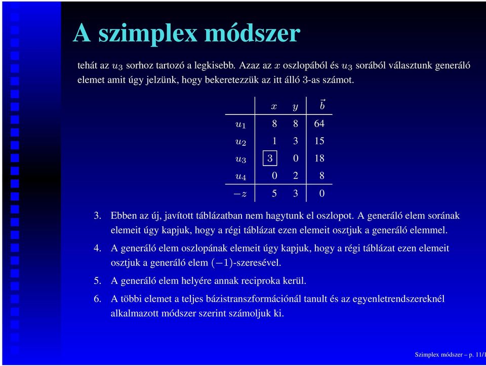 A generáló elem sorának elemeit úgy kapjuk, hogy a régi táblázat ezen elemeit osztjuk a generáló elemmel. 4.