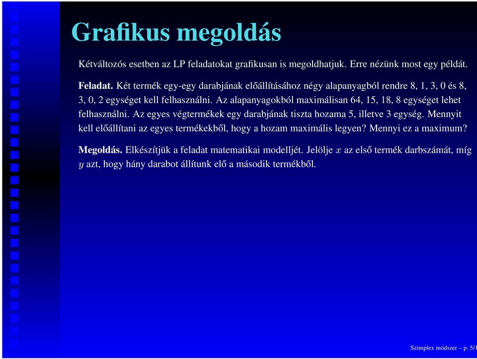 Az alapanyagokból maximálisan 64, 15, 18, 8 egységet lehet felhasználni. Az egyes végtermékek egy darabjának tiszta hozama 5, illetve 3 egység.