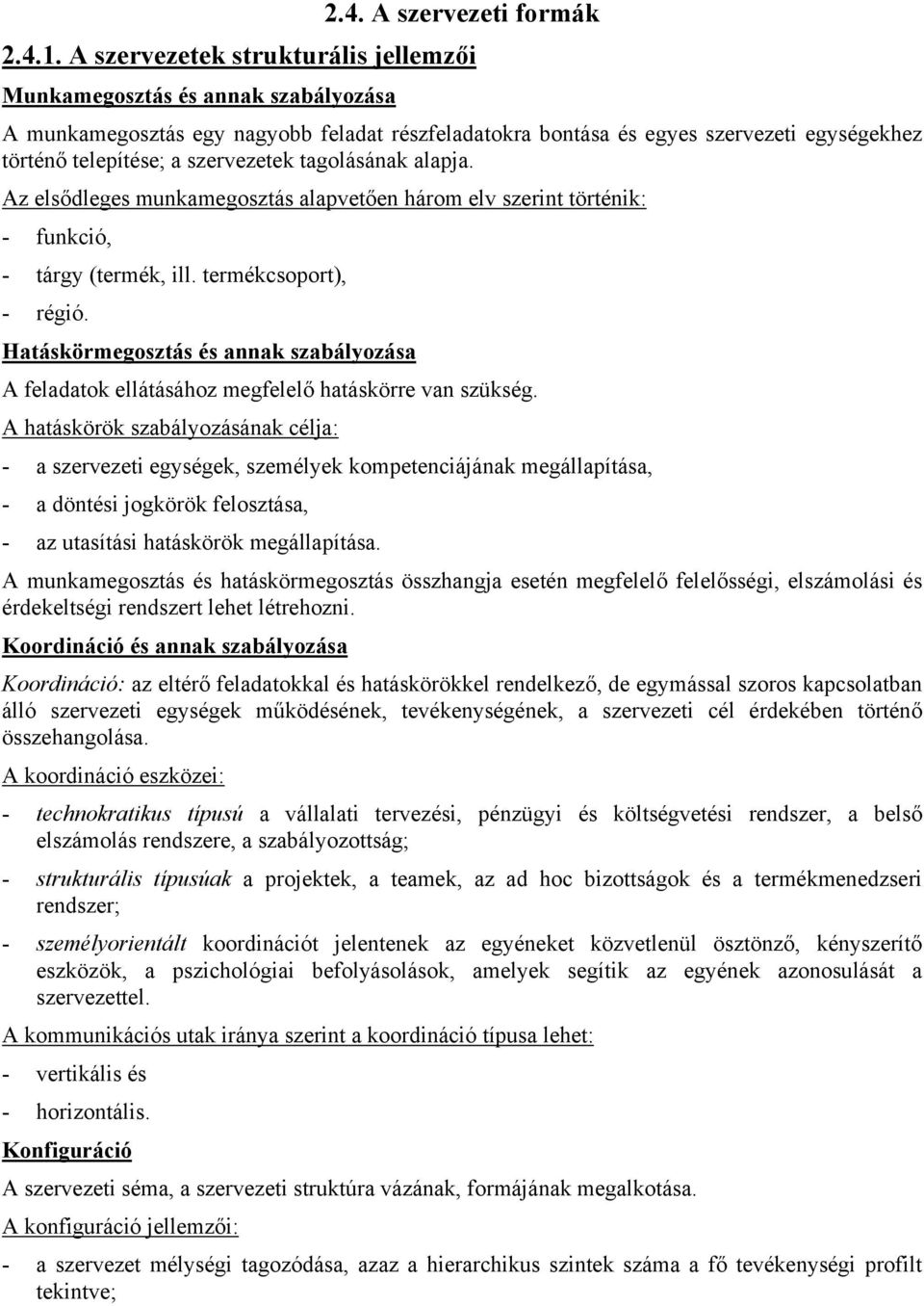 szervezetek tagolásának alapja. Az elsődleges munkamegosztás alapvetően három elv szerint történik: - funkció, - tárgy (termék, ill. termékcsoport), - régió.